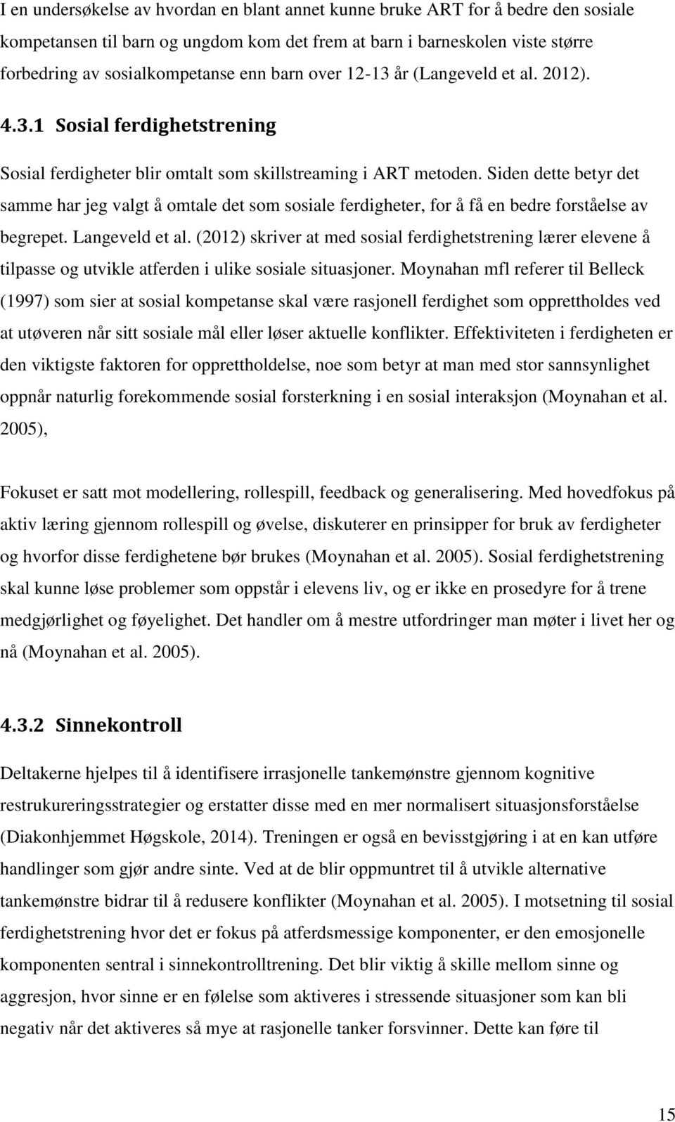 Siden dette betyr det samme har jeg valgt å omtale det som sosiale ferdigheter, for å få en bedre forståelse av begrepet. Langeveld et al.