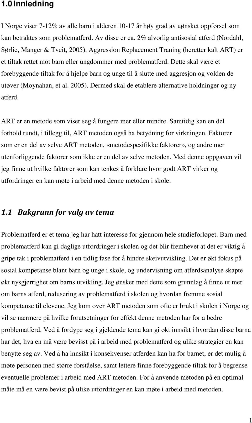 Dette skal være et forebyggende tiltak for å hjelpe barn og unge til å slutte med aggresjon og volden de utøver (Moynahan, et al. 2005). Dermed skal de etablere alternative holdninger og ny atferd.