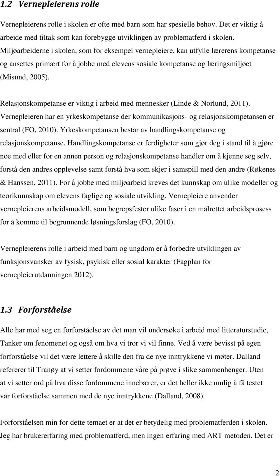 Relasjonskompetanse er viktig i arbeid med mennesker (Linde & Norlund, 2011). Vernepleieren har en yrkeskompetanse der kommunikasjons- og relasjonskompetansen er sentral (FO, 2010).