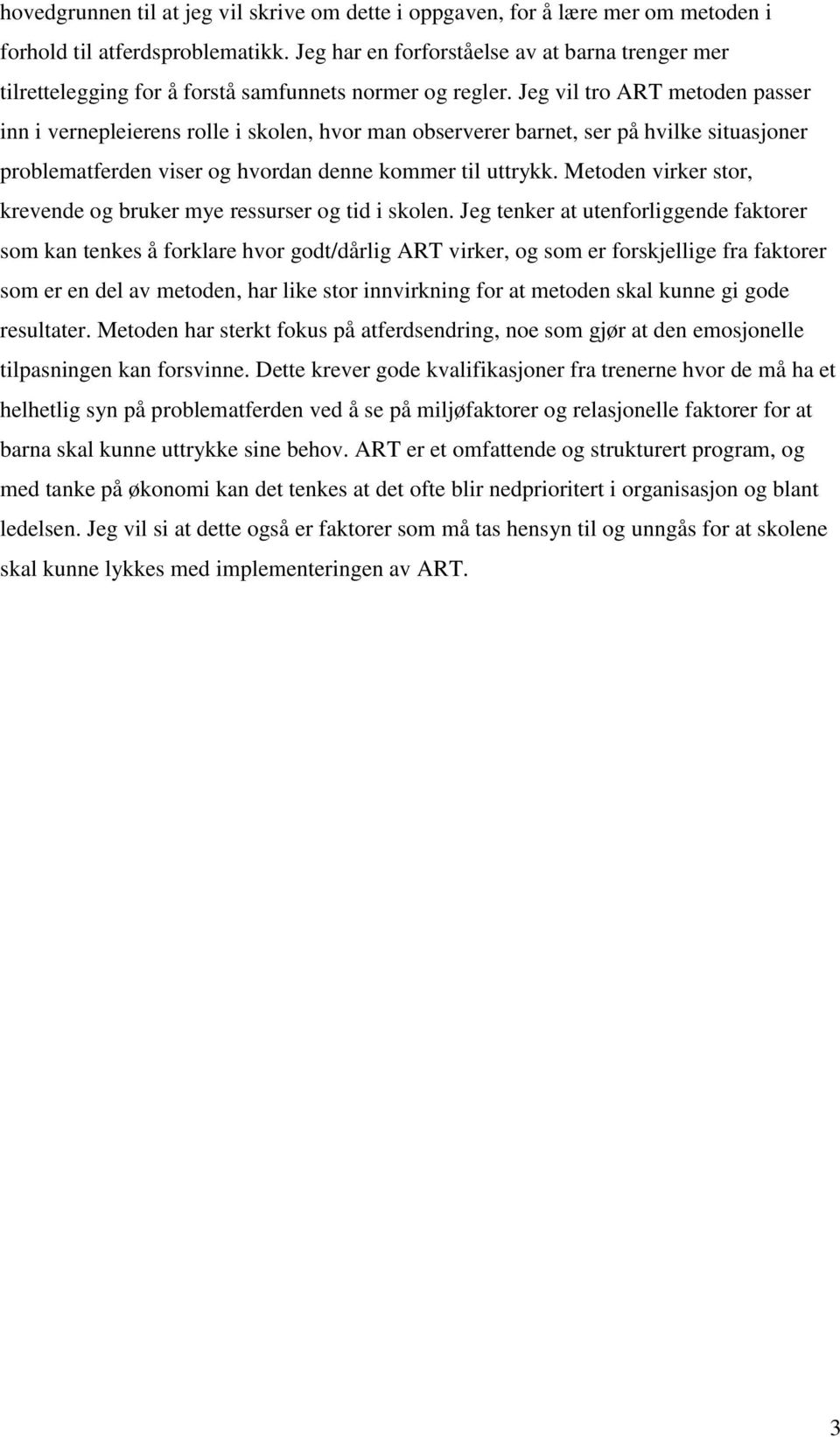 Jeg vil tro ART metoden passer inn i vernepleierens rolle i skolen, hvor man observerer barnet, ser på hvilke situasjoner problematferden viser og hvordan denne kommer til uttrykk.