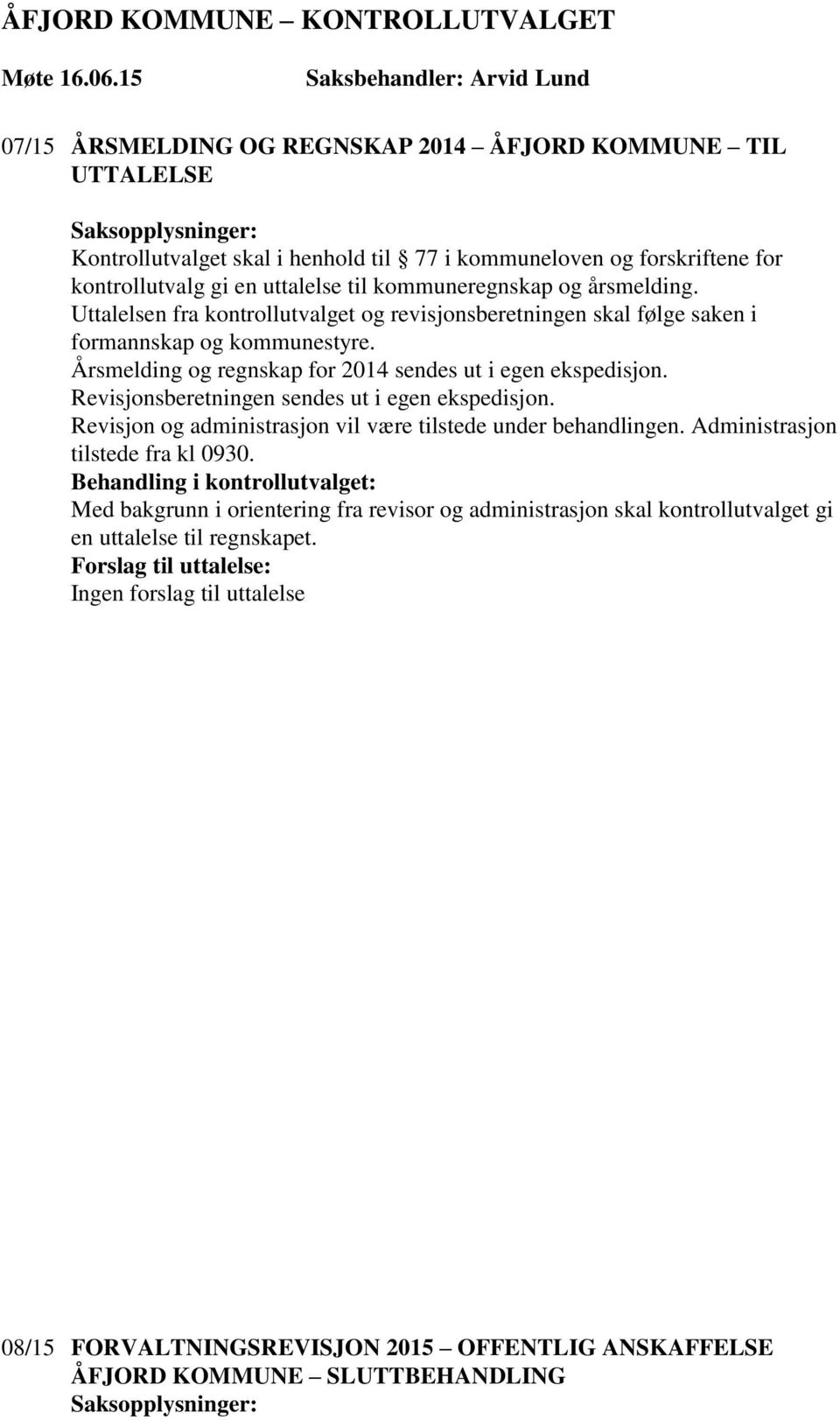 Revisjonsberetningen sendes ut i egen ekspedisjon. Revisjon og administrasjon vil være tilstede under behandlingen. Administrasjon tilstede fra kl 0930.