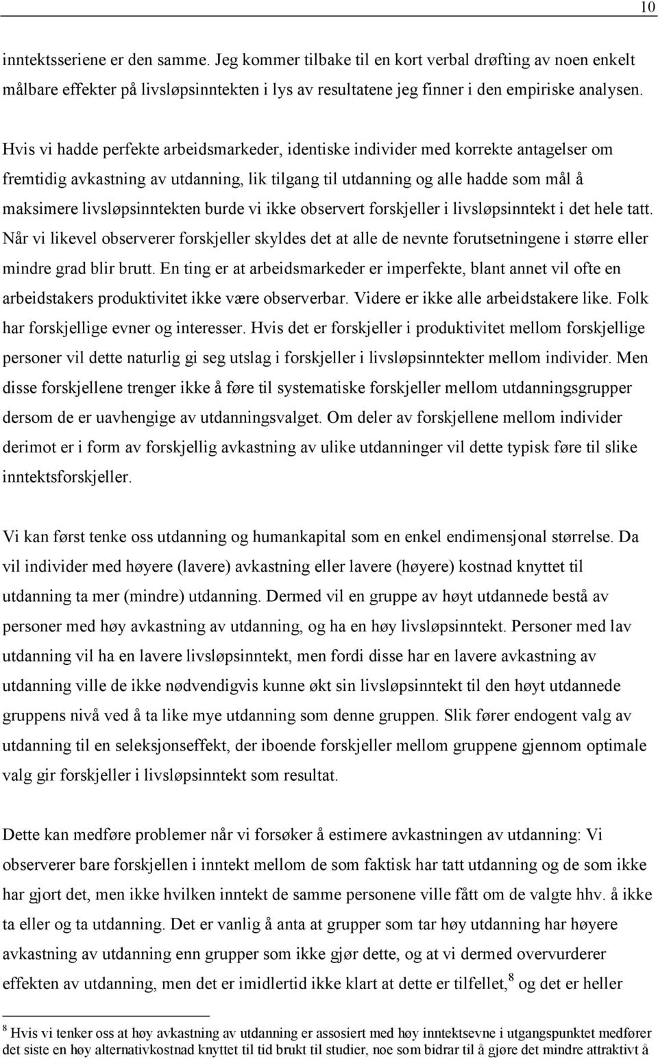 burde vi ikke observert forskjeller i livsløpsinntekt i det hele tatt. Når vi likevel observerer forskjeller skyldes det at alle de nevnte forutsetningene i større eller mindre grad blir brutt.