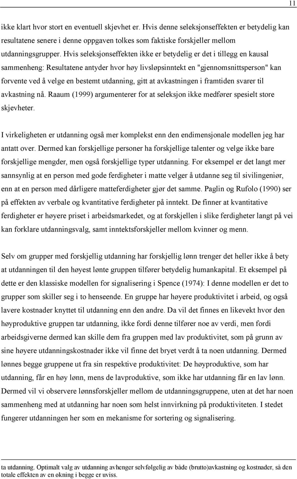 gitt at avkastningen i framtiden svarer til avkastning nå. Raaum (1999) argumenterer for at seleksjon ikke medfører spesielt store skjevheter.