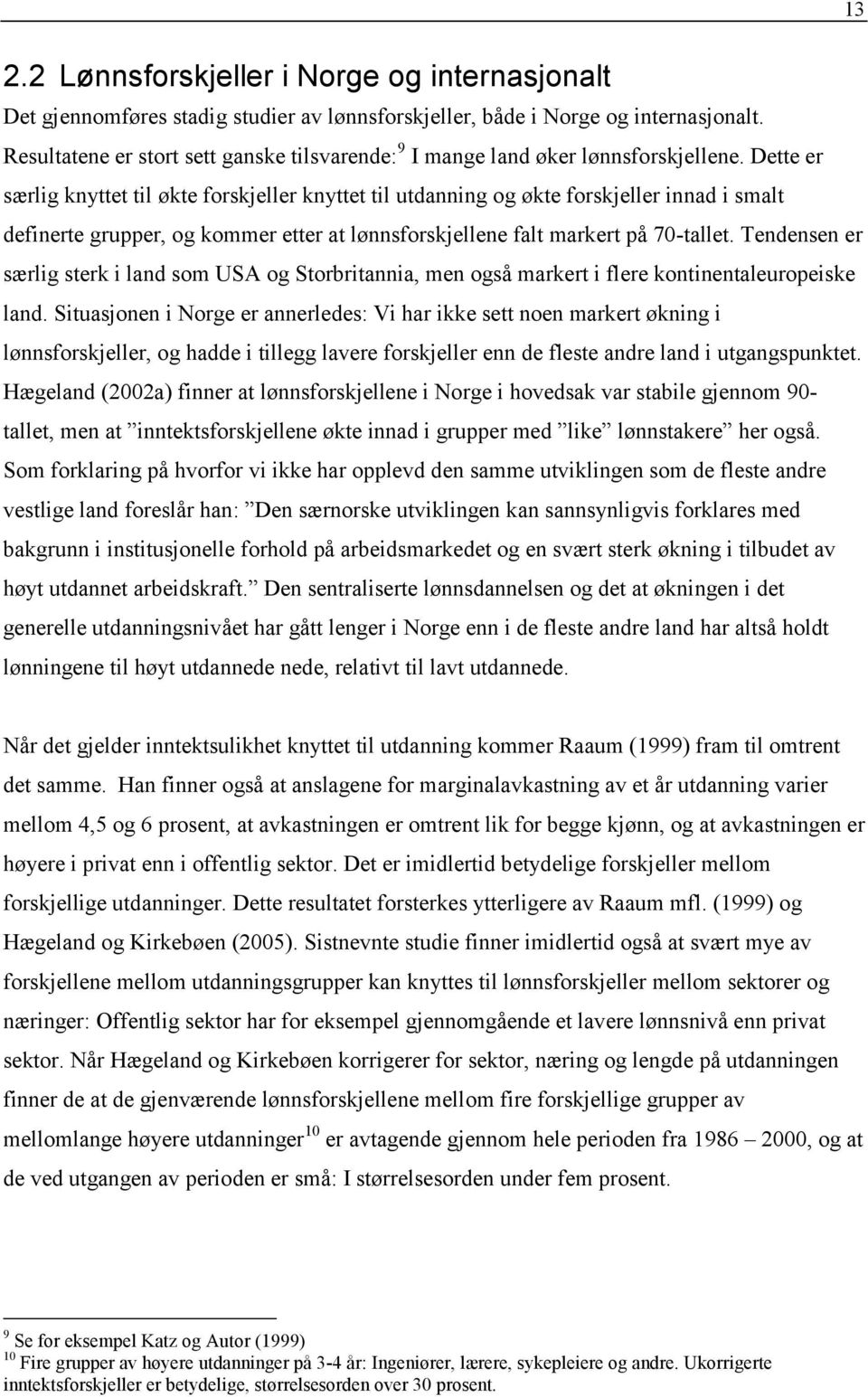 Dette er særlig knyttet til økte forskjeller knyttet til utdanning og økte forskjeller innad i smalt definerte grupper, og kommer etter at lønnsforskjellene falt markert på 70-tallet.