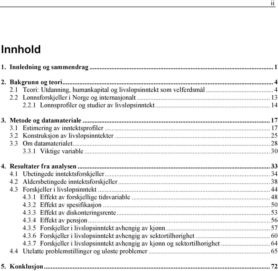 3.1 Viktige variable... 30 4. Resultater fra analysen... 33 4.1 Ubetingede inntektsforskjeller...34 4.2 Aldersbetingede inntektsforskjeller... 38 4.3 Forskjeller i livsløpsinntekt... 44 4.3.1 Effekt av forskjellige tidsvariable.