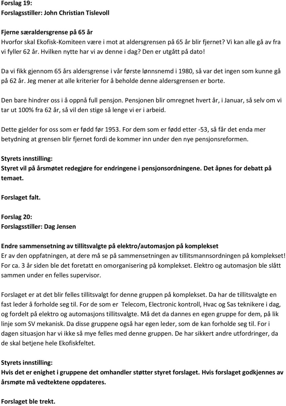 Da vi fikk gjennom 65 års aldersgrense i vår første lønnsnemd i 1980, så var det ingen som kunne gå på 62 år. Jeg mener at alle kriterier for å beholde denne aldersgrensen er borte.