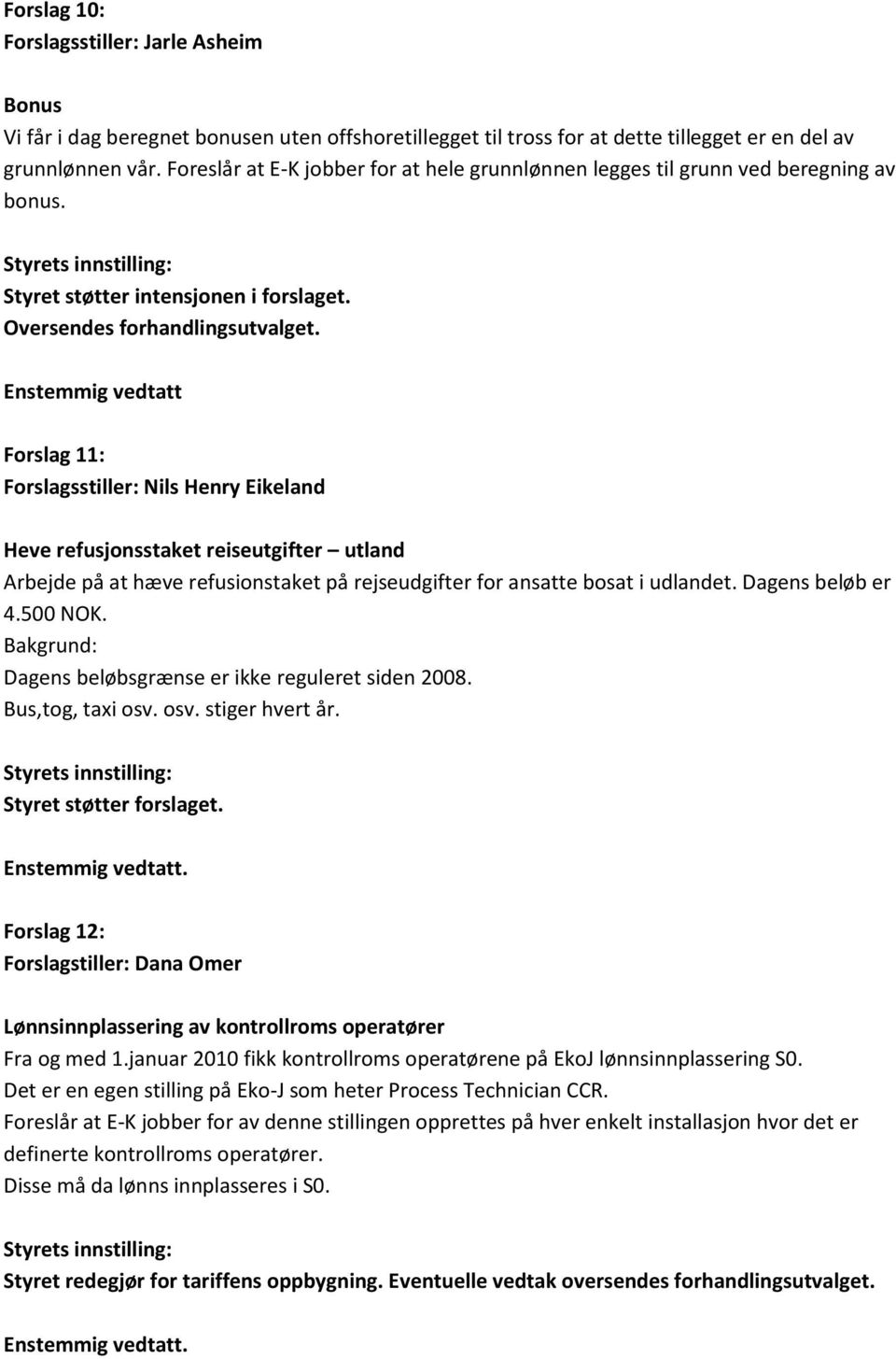 Enstemmig vedtatt Forslag 11: Forslagsstiller: Nils Henry Eikeland Heve refusjonsstaket reiseutgifter utland Arbejde på at hæve refusionstaket på rejseudgifter for ansatte bosat i udlandet.