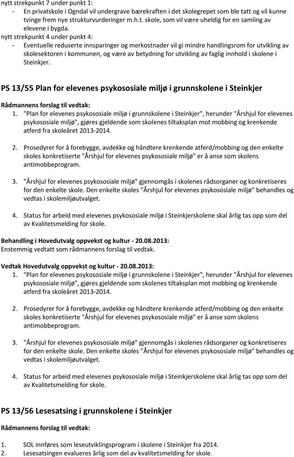 innhold i skolene i Steinkjer. PS 13/55 Plan for elevenes psykososiale miljø i grunnskolene i Steinkjer Rådmannens forslag til vedtak: 1.