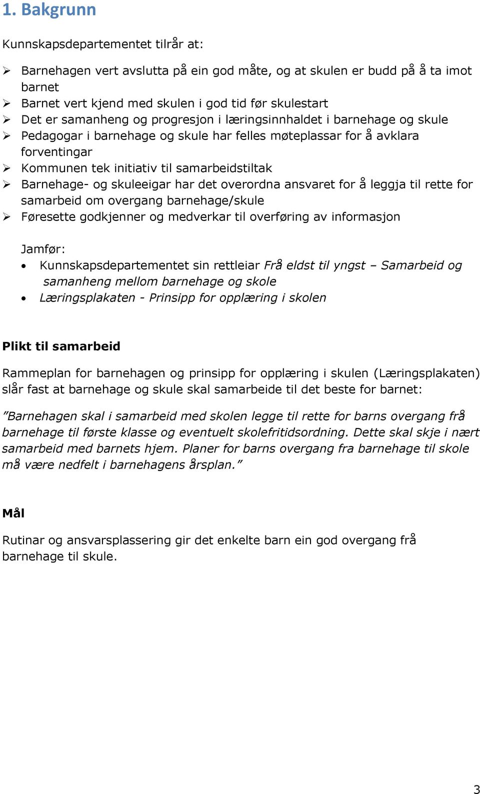 skuleeigar har det overordna ansvaret for å leggja til rette for samarbeid om overgang barnehage/skule Føresette godkjenner og medverkar til overføring av informasjon Jamfør: Kunnskapsdepartementet