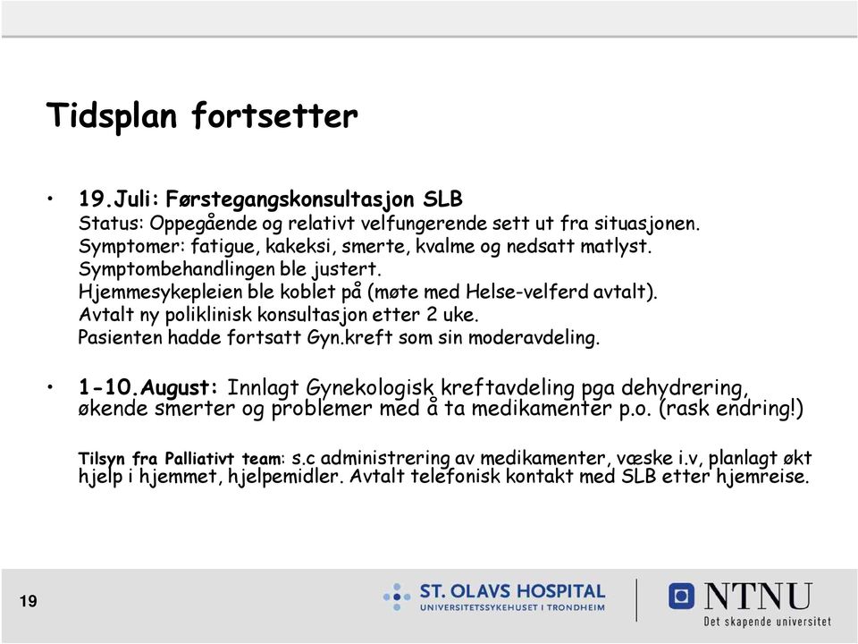 Avtalt ny poliklinisk konsultasjon etter 2 uke. Pasienten hadde fortsatt Gyn.kreft som sin moderavdeling. 1-10.