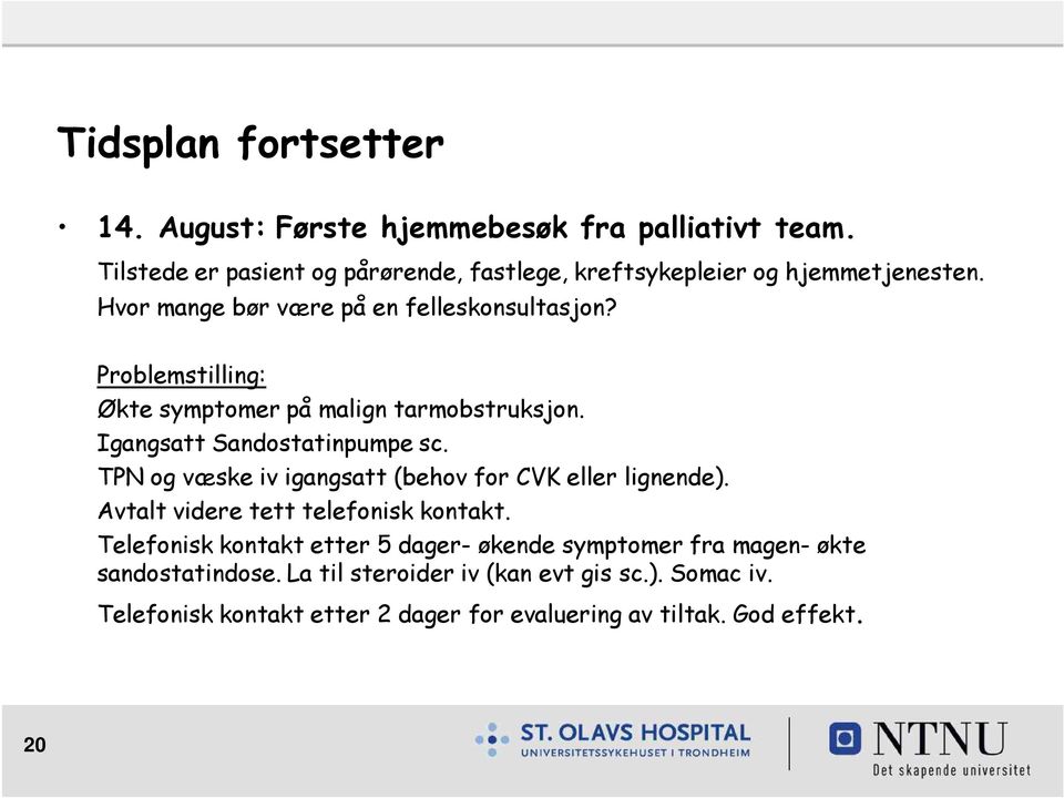 Problemstilling: Økte symptomer på malign tarmobstruksjon. Igangsatt Sandostatinpumpe sc. TPN og væske iv igangsatt (behov for CVK eller lignende).