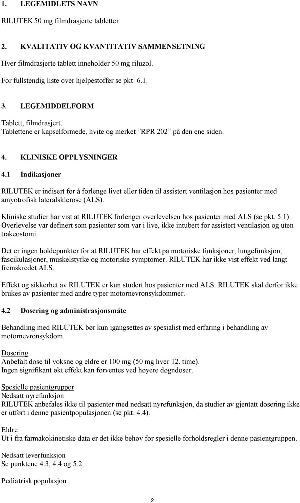 1 Indikasjoner RILUTEK er indisert for å forlenge livet eller tiden til assistert ventilasjon hos pasienter med amyotrofisk lateralsklerose (ALS).