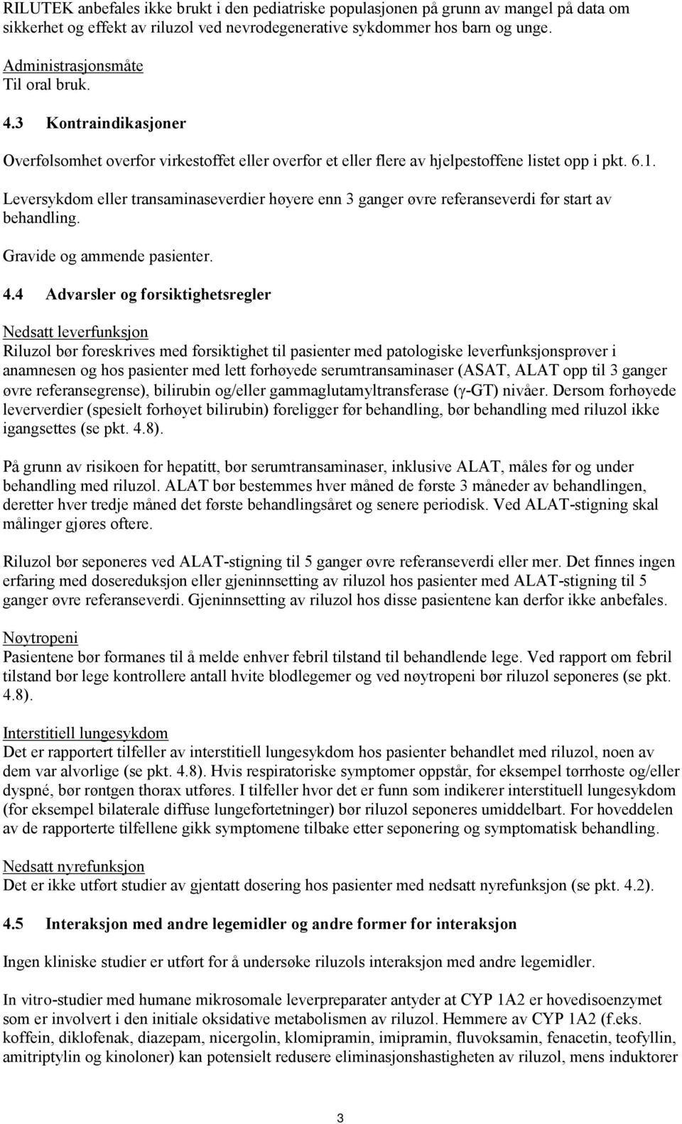 Leversykdom eller transaminaseverdier høyere enn 3 ganger øvre referanseverdi før start av behandling. Gravide og ammende pasienter. 4.