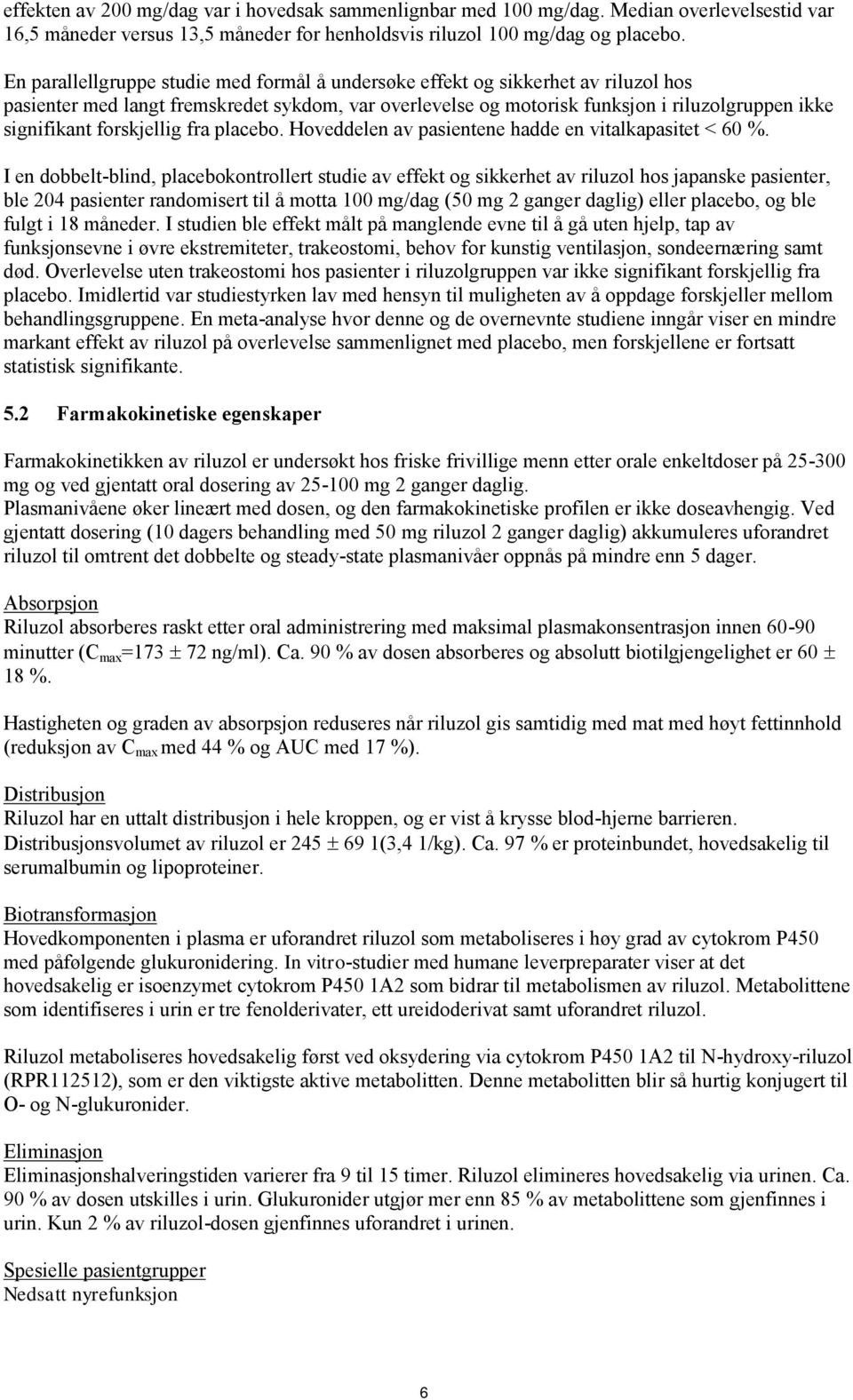 forskjellig fra placebo. Hoveddelen av pasientene hadde en vitalkapasitet < 60 %.