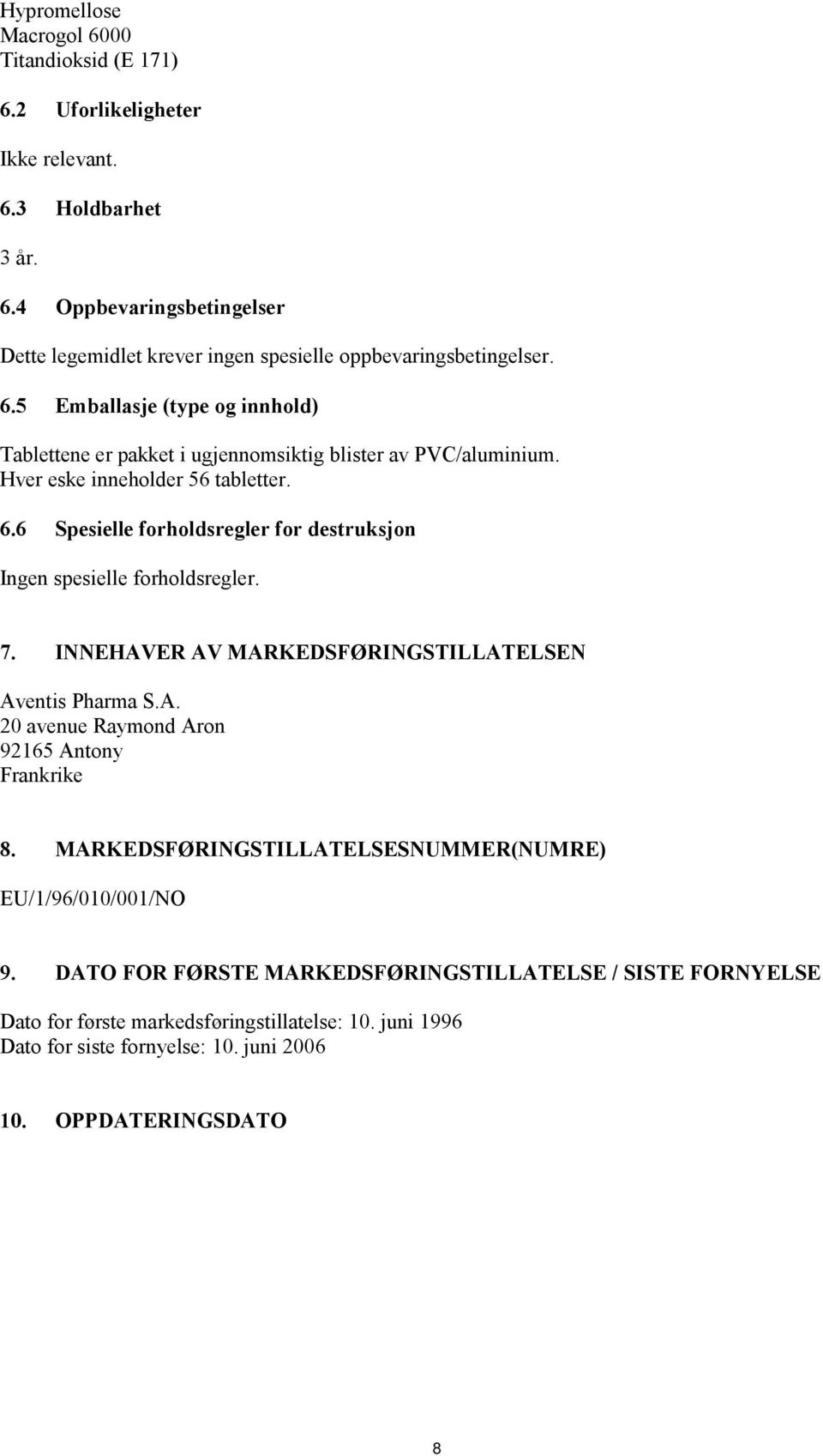 6 Spesielle forholdsregler for destruksjon Ingen spesielle forholdsregler. 7. INNEHAVER AV MARKEDSFØRINGSTILLATELSEN Aventis Pharma S.A. 20 avenue Raymond Aron 92165 Antony Frankrike 8.