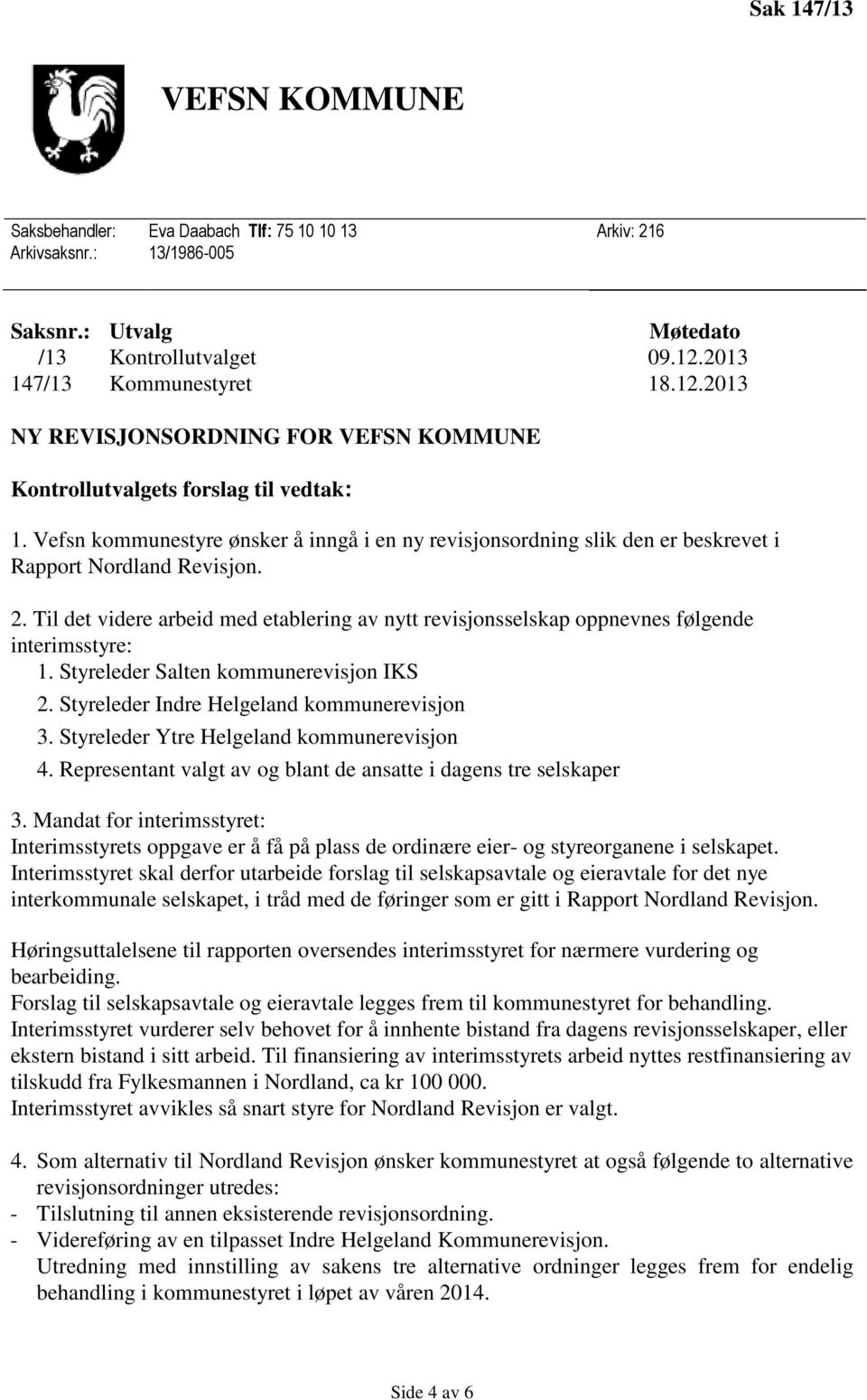 Vefsn kommunestyre ønsker å inngå i en ny revisjonsordning slik den er beskrevet i Rapport Nordland Revisjon. 2.