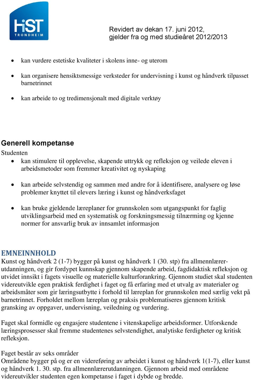 selvstendig og sammen med andre for å identifisere, analysere og løse problemer knyttet til elevers læring i kunst og håndverksfaget kan bruke gjeldende læreplaner for grunnskolen som utgangspunkt