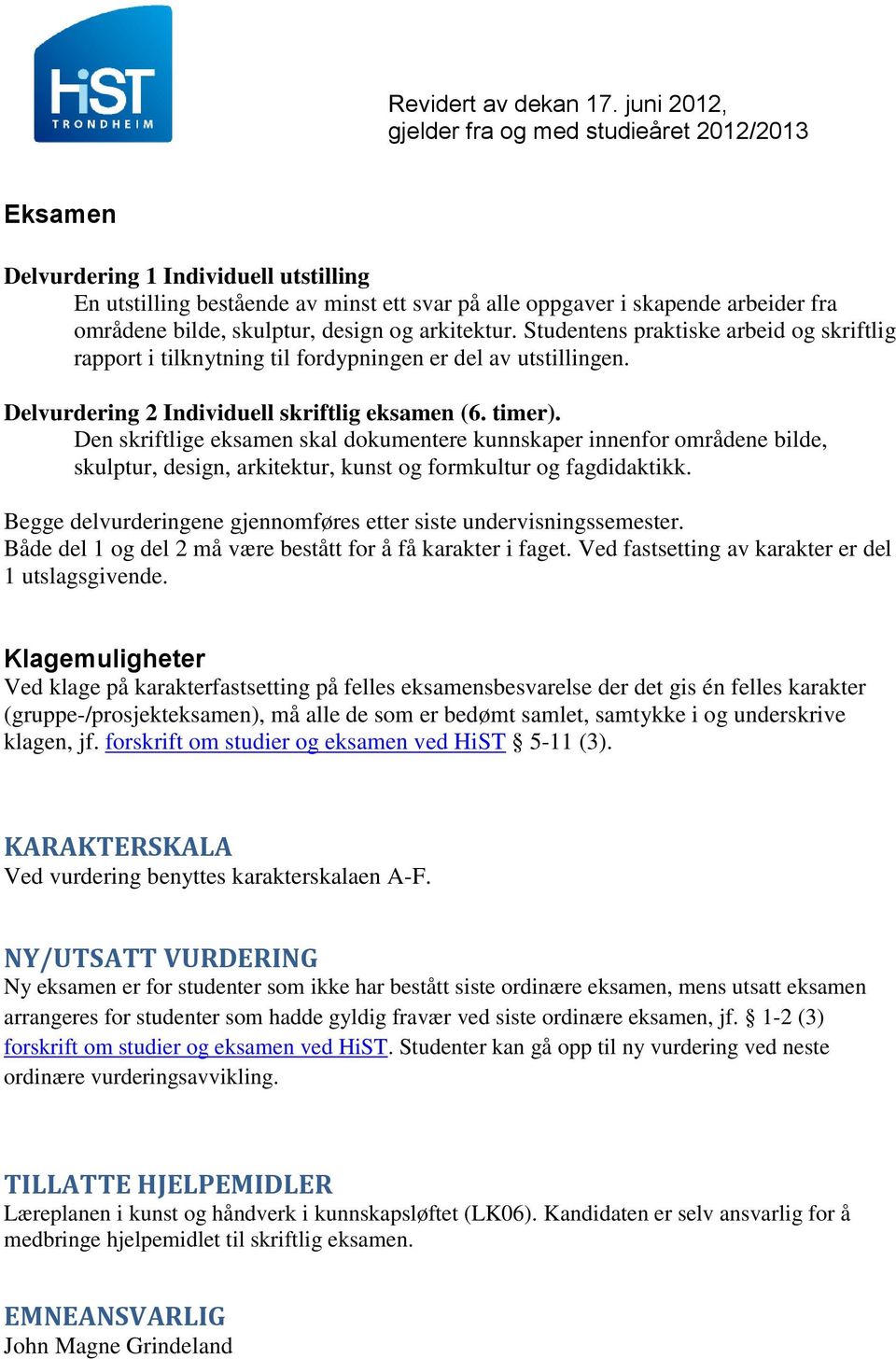 Den skriftlige eksamen skal dokumentere kunnskaper innenfor områdene bilde, skulptur, design, arkitektur, kunst og formkultur og fagdidaktikk.