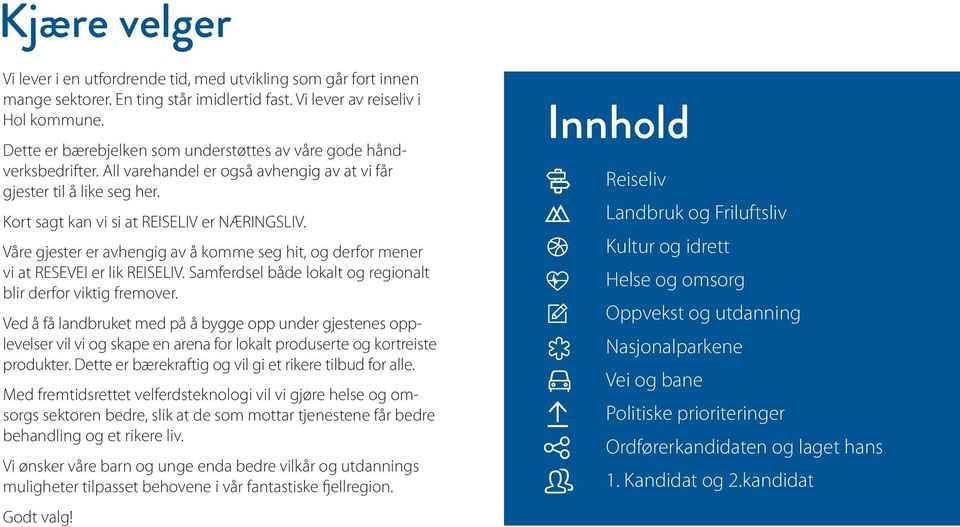 Våre gjester er avhengig av å komme seg hit, og derfor mener vi at RESEVEI er lik REISELIV. Samferdsel både lokalt og regionalt blir derfor viktig fremover.