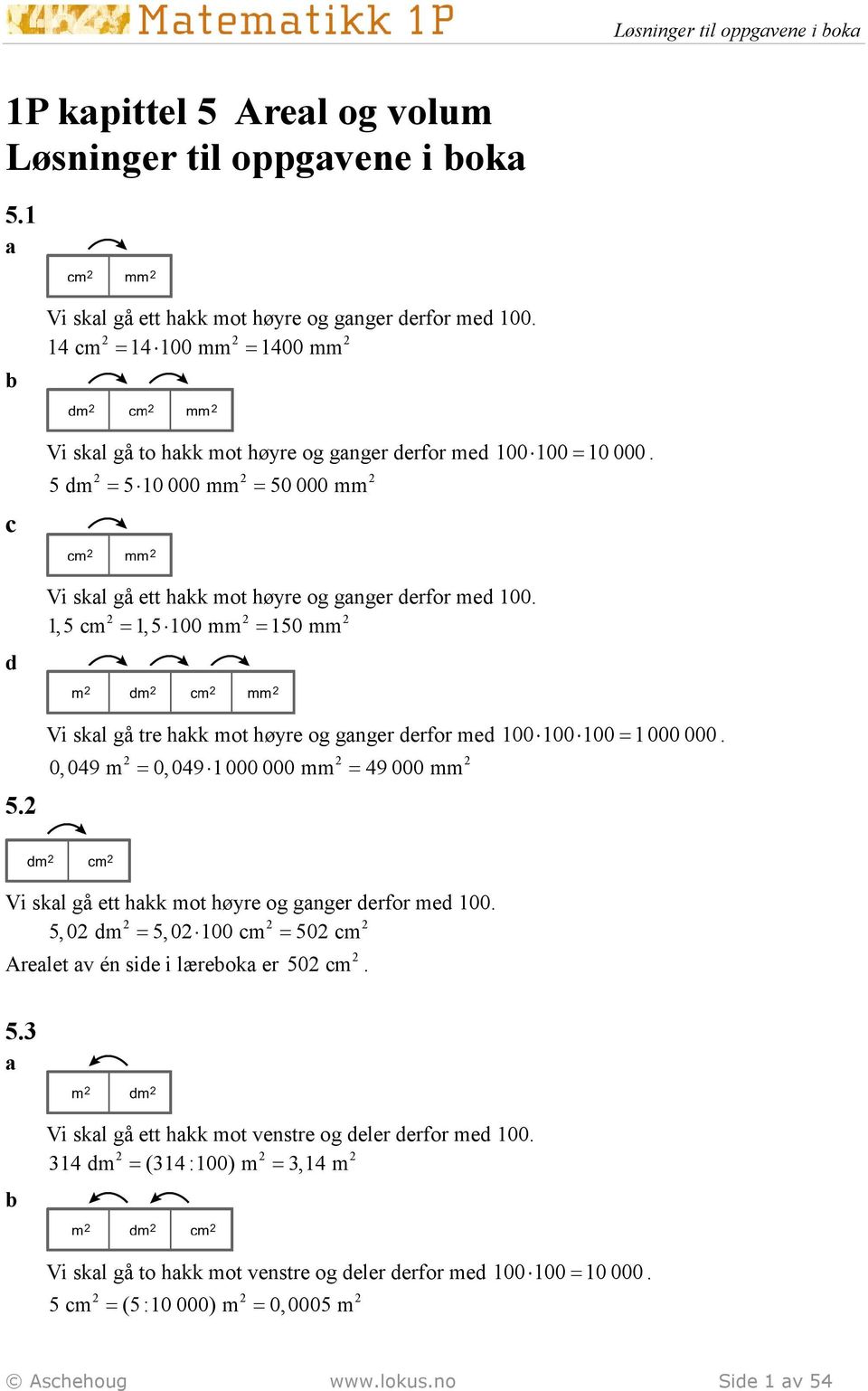 1,5 m 1,5 100 mm 150 mm 5. Vi skl gå tre hkk mot høyre og gnger derfor med 100 100 100 1000 000. 0,049 m 0,049 1000 000 mm 49 000 mm Vi skl gå ett hkk mot høyre og gnger derfor med 100.