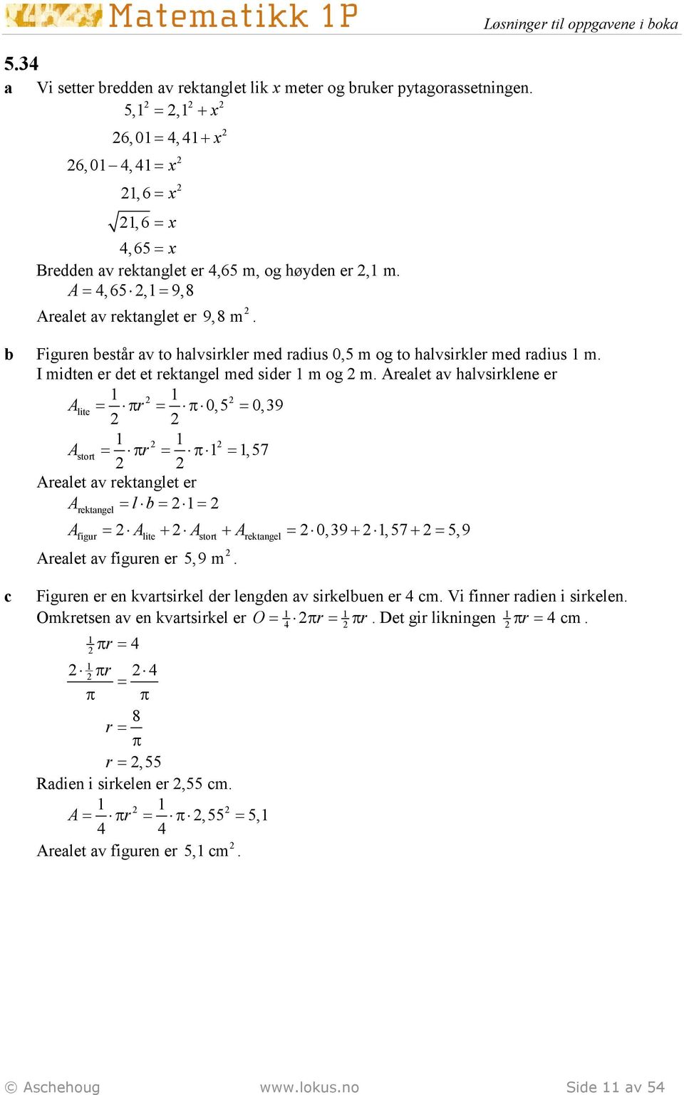 Arelet v hlvsirklene er 1 1 Alite π r π 0,5 0,9 1 1 Astort π r π 1 1, 57 Arelet v rektnglet er Arektngel l 1 A A + A + A 0,9+ 1,57+ 5,9 figur lite stort rektngel Arelet v figuren er 5,9 m.