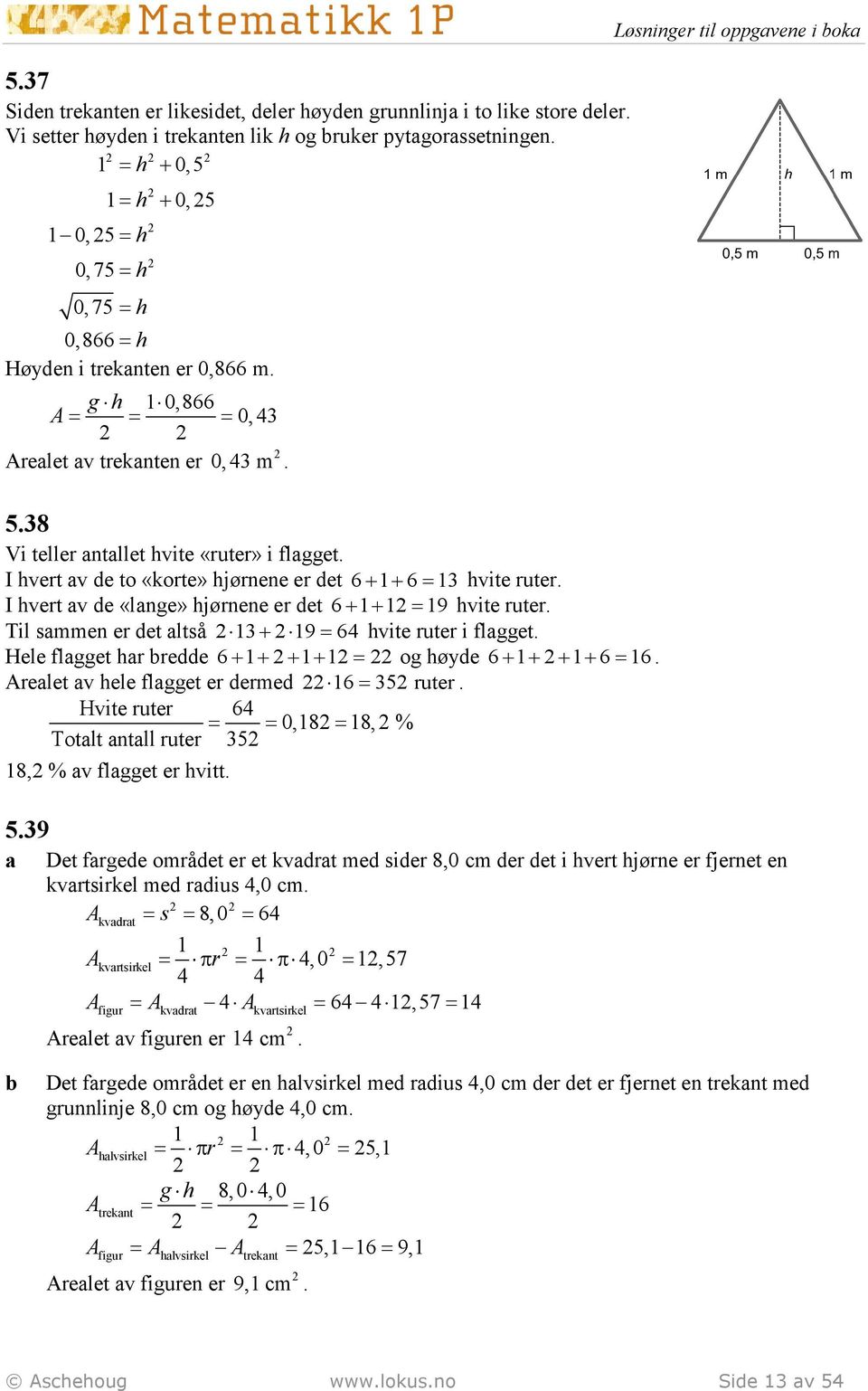 I hvert v de to «korte» hjørnene er det 6 + 1+ 6 1 hvite ruter. I hvert v de «lnge» hjørnene er det 6 + 1+ 1 19 hvite ruter. Til smmen er det ltså 1+ 19 64 hvite ruter i flgget.