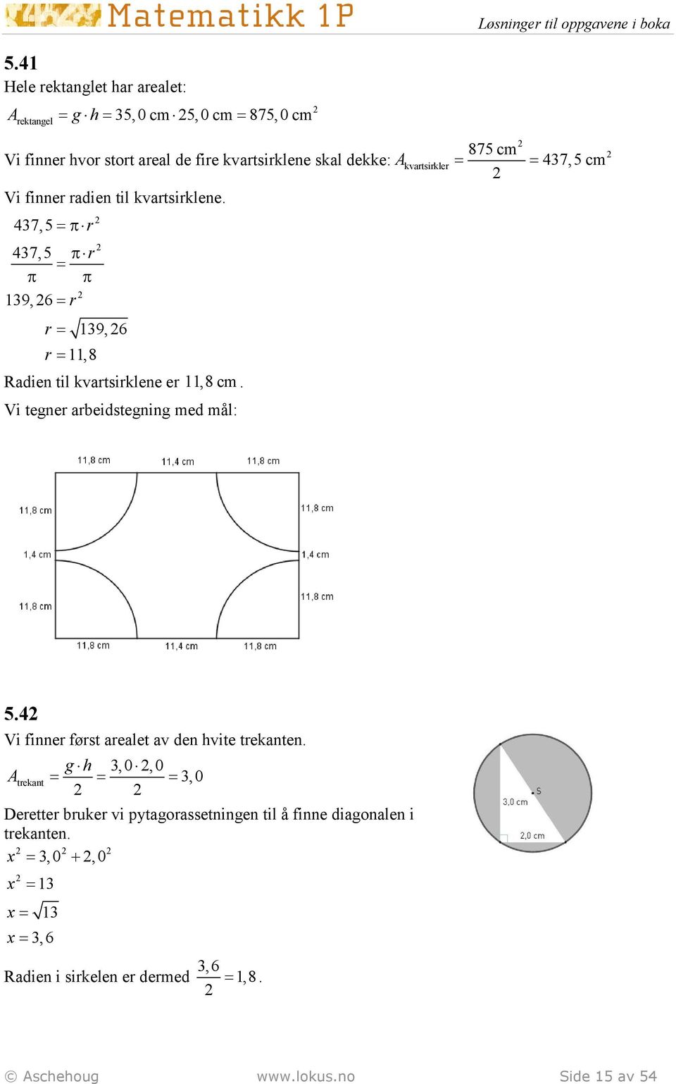 kvrtsirkler 47,5 m Vi finner rdien til kvrtsirklene. 47,5 π r 47,5 π r π π 19, 6 r r r 11, 8 19, 6 Rdien til kvrtsirklene er 11, 8 m.