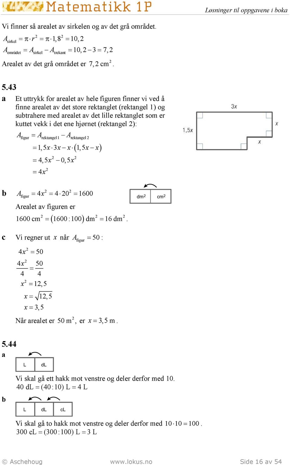 A A figur rektngel1 rektngel ( ) 1, 5x x x 1, 5x x 4,5x 0,5x 4x A figur 4x 4 0 1600 Arelet v figuren er ( ) 1600 m 1600 :100 dm 16 dm.