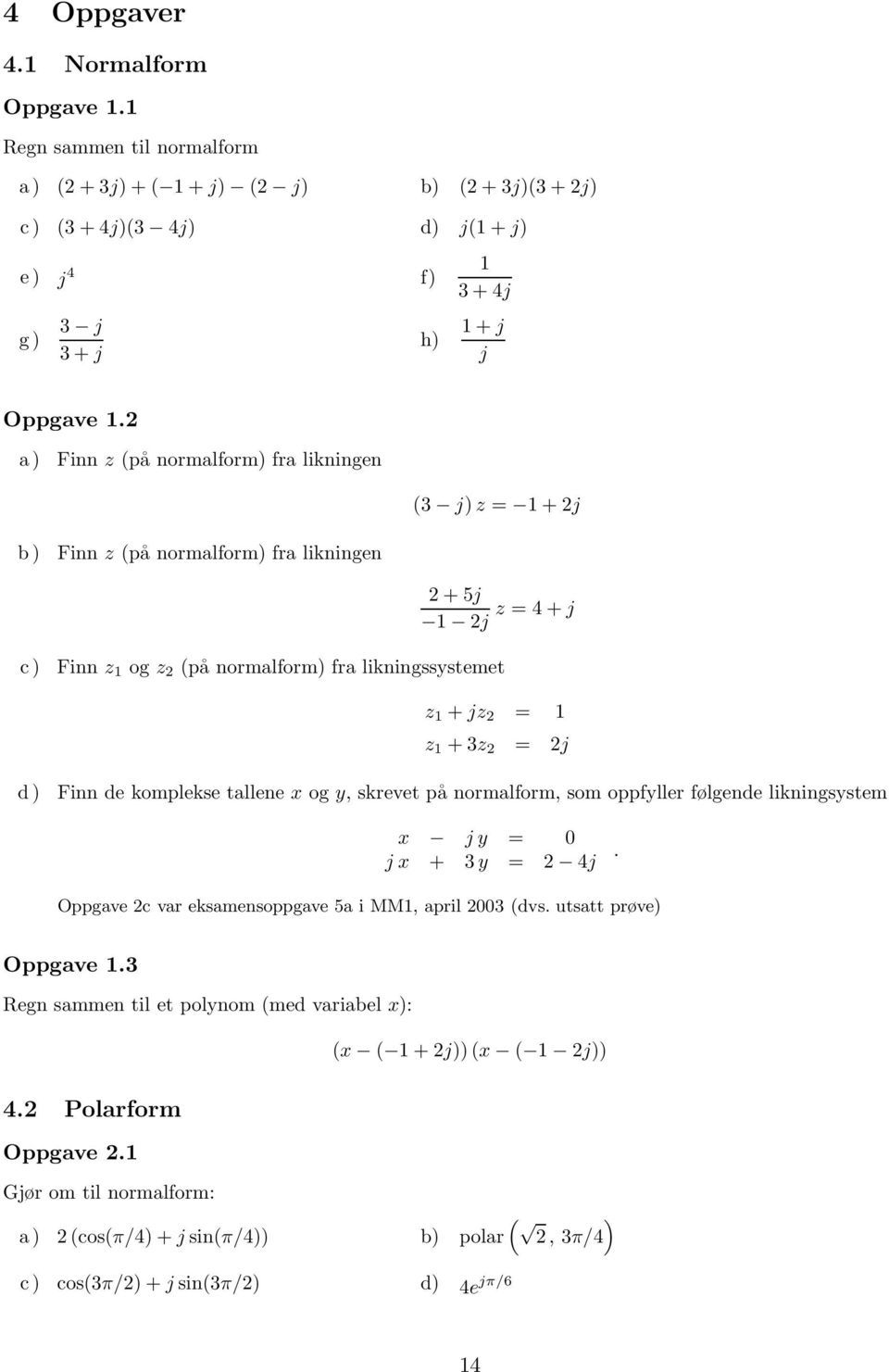 ) Finn de komplekse tallene x og y, skrevet på normalform, som oppfyller følgende likningsystem x jy = 0 jx + y = 4j. Oppgave c var eksamensoppgave 5a i MM1, april 00 (dvs.