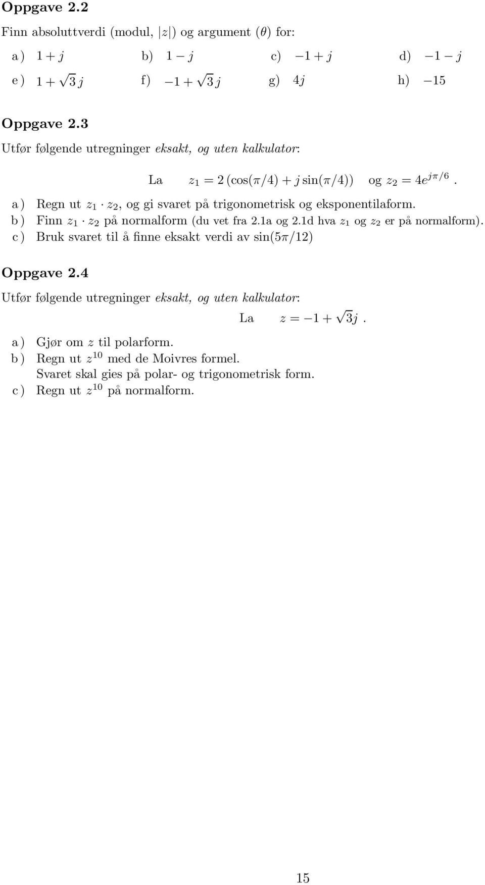 a) Regn ut z 1 z,oggisvaretpå trigonometrisk og eksponentilaform. b) Finn z 1 z på normalform (du vet fra.1a og.1d hva z 1 og z er på normalform).