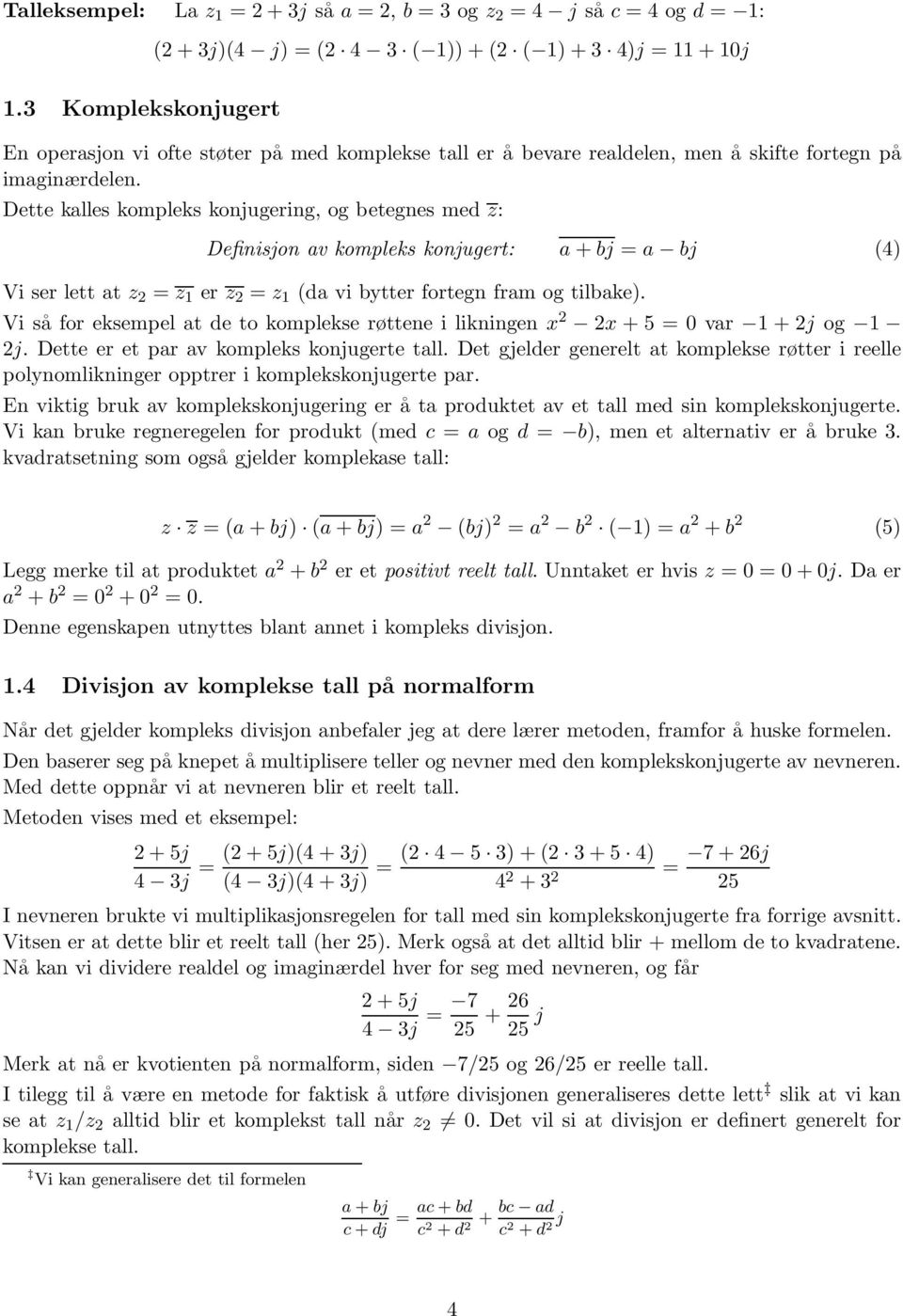 Dette kalles kompleks konjugering, og betegnes med z: Definisjon av kompleks konjugert: a + bj = a bj (4) Vi ser lett at z = z 1 er z = z 1 (da vi bytter fortegn fram og tilbake).