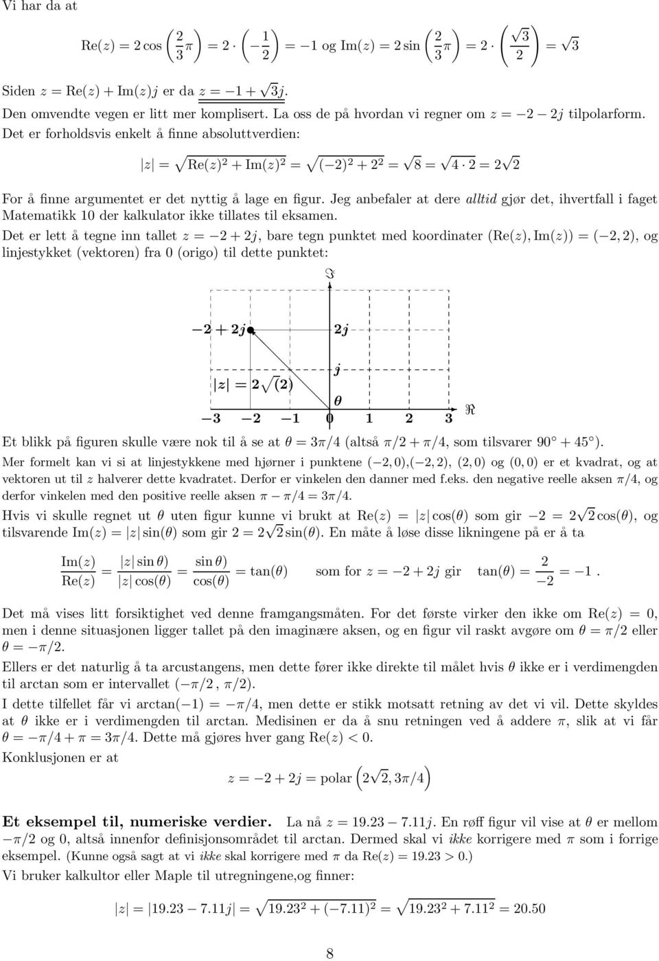 Jeg anbefaler at dere alltid gjør det, ihvertfall i faget Matematikk 10 der kalkulator ikke tillates til eksamen.