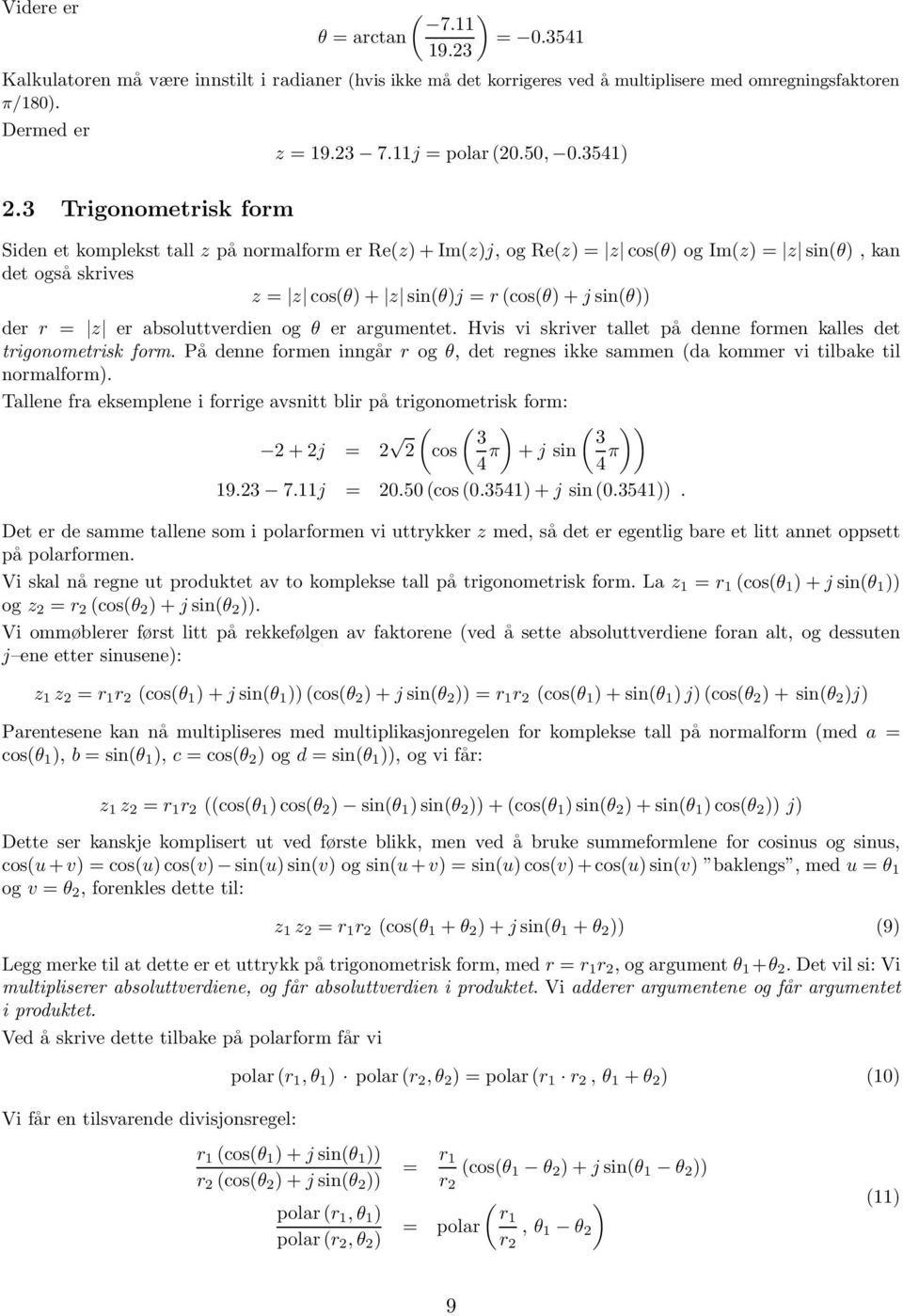 Trigonometrisk form Siden et komplekst tall z på normalform er Re(z)+ Im(z)j, ogre(z) = z cos(θ) ogim(z) = z sin(θ),kan det også skrives z = z cos(θ)+ z sin(θ)j = r (cos(θ)+jsin(θ)) der r = z er