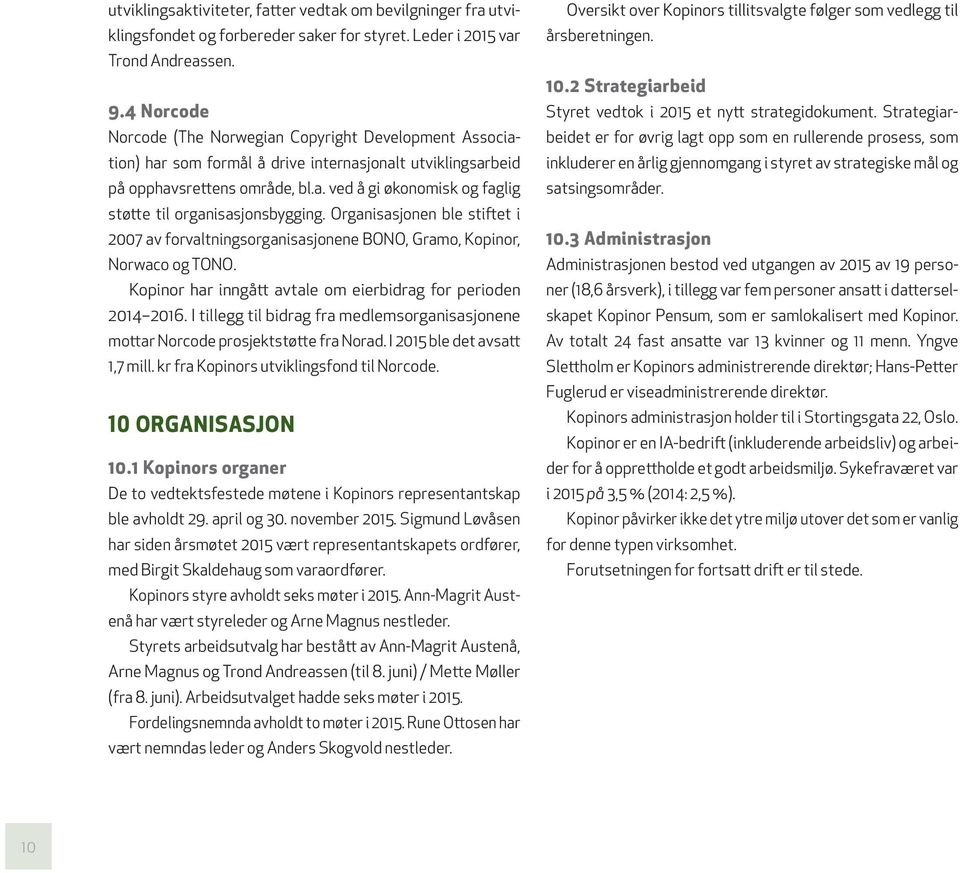 Organisasjonen ble stiftet i 2007 av forvaltningsorganisasjonene BONO, Gramo, Kopinor, Norwaco og TONO. Kopinor har inngått avtale om eierbidrag for perioden 2014 2016.