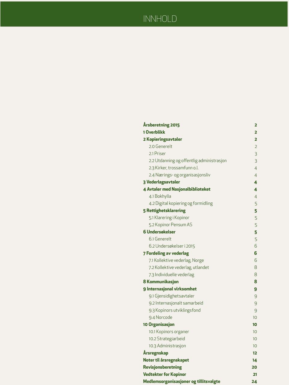 2 Kopinor Pensum AS 5 6 Undersøkelser 5 6.1 Generelt 5 6.2 Undersøkelser i 2015 6 7 Fordeling av vederlag 6 7.1 Kollektive vederlag, Norge 6 7.2 Kollektive vederlag, utlandet 8 7.