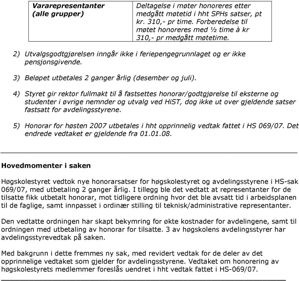 4) Styret gir rektor fullmakt til å fastsettes honorar/godtgjørelse til eksterne og studenter i øvrige nemnder og utvalg ved HiST, dog ikke ut over gjeldende satser fastsatt for avdelingsstyrene.