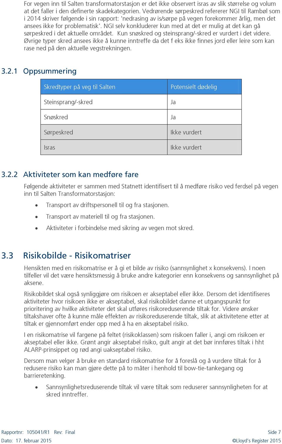 NGI selv konkluderer kun med at det er mulig at det kan gå sørpeskred i det aktuelle området. Kun snøskred og steinsprang/-skred er vurdert i det videre.