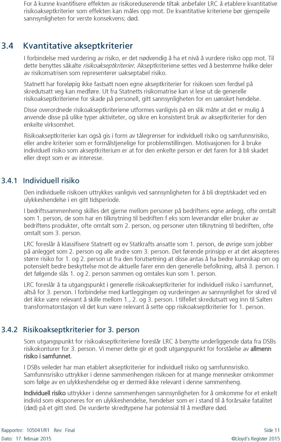 4 Kvantitative akseptkriterier I forbindelse med vurdering av risiko, er det nødvendig å ha et nivå å vurdere risiko opp mot. Til dette benyttes såkalte risikoakseptkriterier.