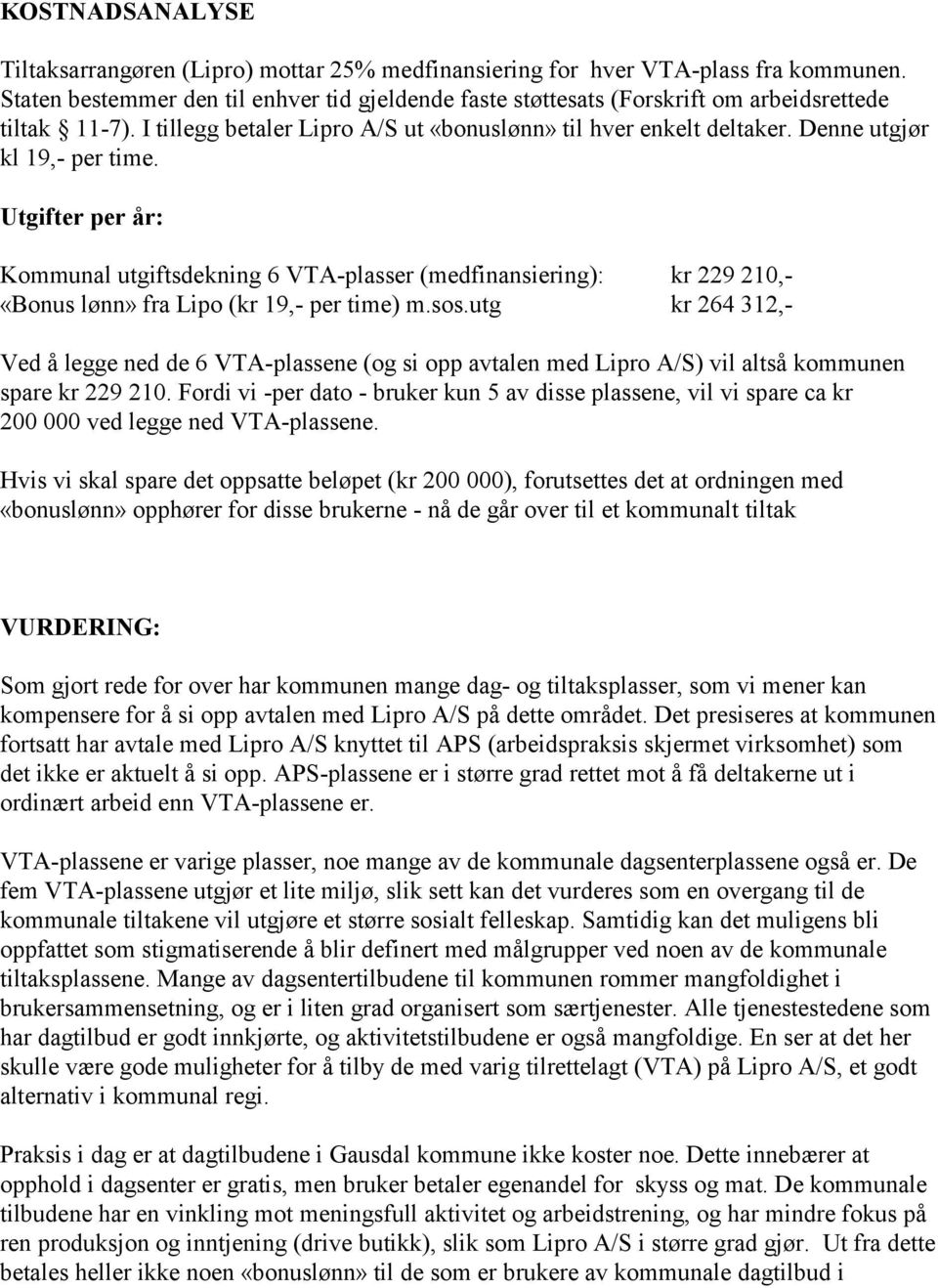 Denne utgjør kl 19,- per time. Utgifter per år: Kommunal utgiftsdekning 6 VTA-plasser (medfinansiering): kr 229 210,- «Bonus lønn» fra Lipo (kr 19,- per time) m.sos.