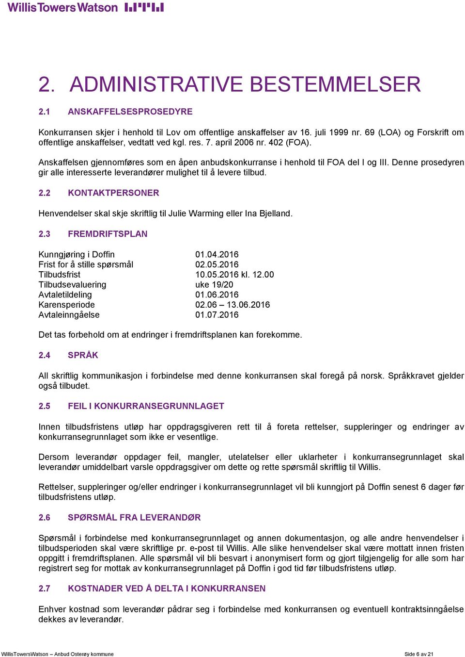 Denne prosedyren gir alle interesserte leverandører mulighet til å levere tilbud. 2.2 KONTAKTPERSONER Henvendelser skal skje skriftlig til Julie Warming eller Ina Bjelland. 2.3 FREMDRIFTSPLAN Kunngjøring i Doffin 01.