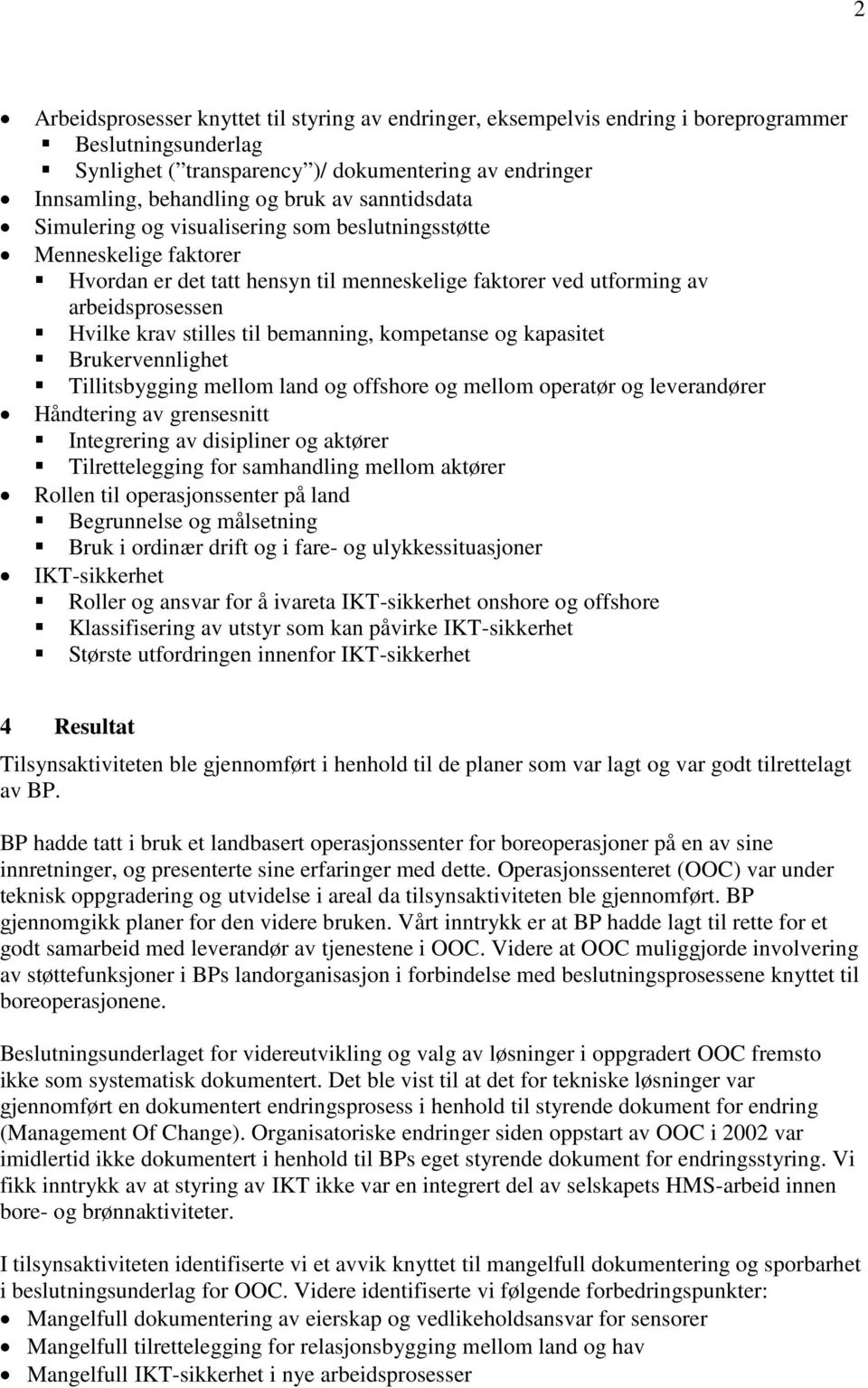 bemanning, kompetanse og kapasitet Brukervennlighet Tillitsbygging mellom land og offshore og mellom operatør og leverandører Håndtering av grensesnitt Integrering av disipliner og aktører