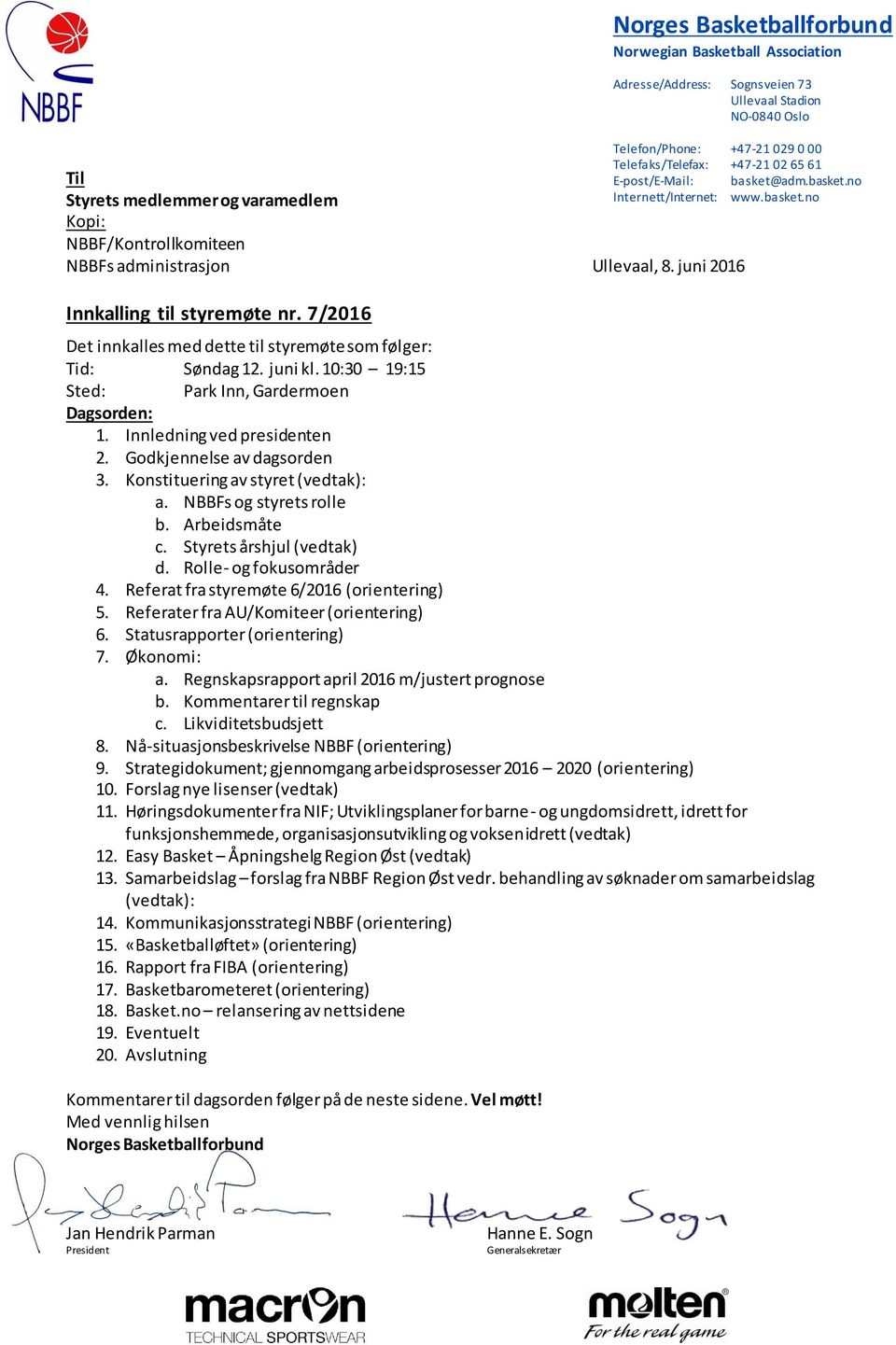 7/2016 Det innkalles med dette til styremøte som følger: Tid: Søndag 12. juni kl. 10:30 19:15 Sted: Park Inn, Gardermoen Dagsorden: 1. Innledning ved presidenten 2. Godkjennelse av dagsorden 3.