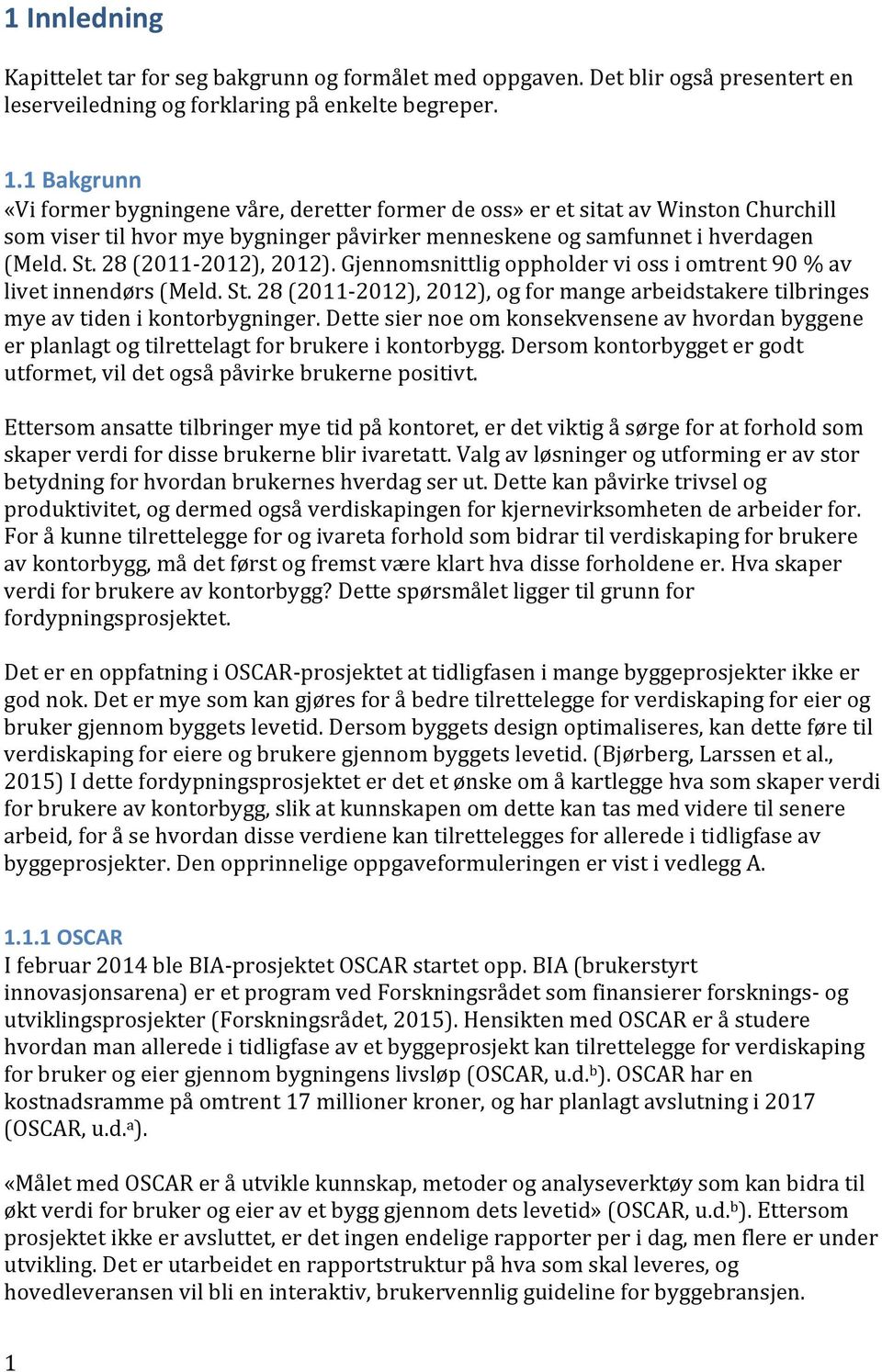 28 (2011-2012), 2012). Gjennomsnittlig oppholder vi oss i omtrent 90 % av livet innendørs (Meld. St. 28 (2011-2012), 2012), og for mange arbeidstakere tilbringes mye av tiden i kontorbygninger.