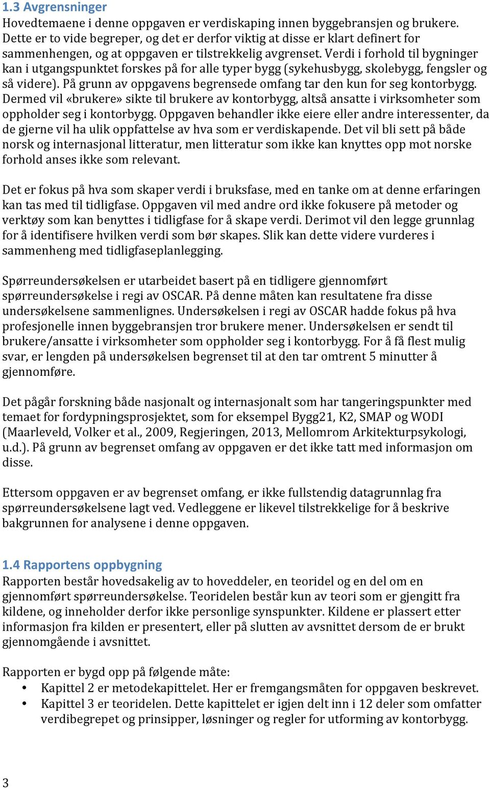 Verdi i forhold til bygninger kan i utgangspunktet forskes på for alle typer bygg (sykehusbygg, skolebygg, fengsler og så videre).