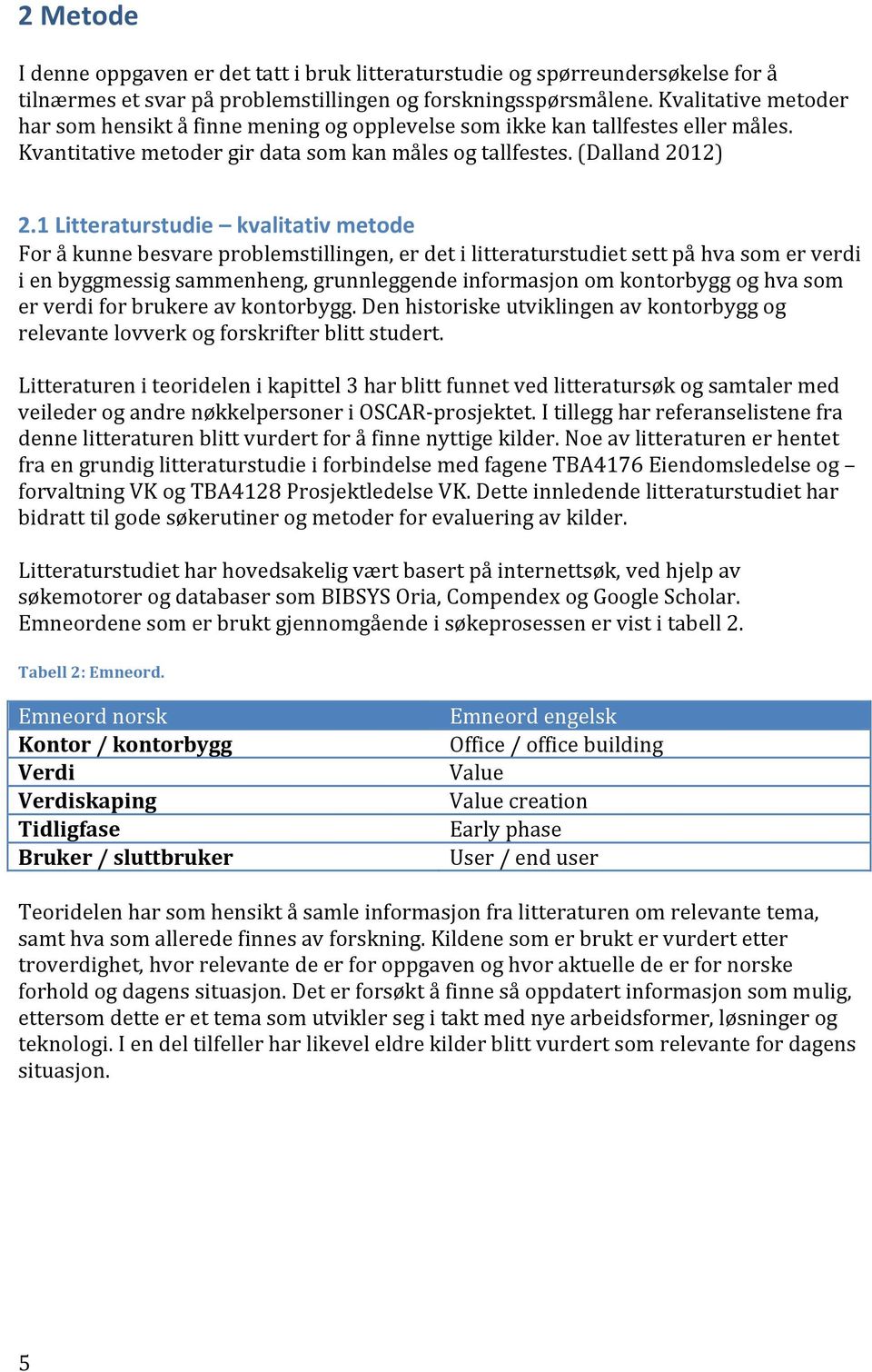 1 Litteraturstudie kvalitativ metode For å kunne besvare problemstillingen, er det i litteraturstudiet sett på hva som er verdi i en byggmessig sammenheng, grunnleggende informasjon om kontorbygg og