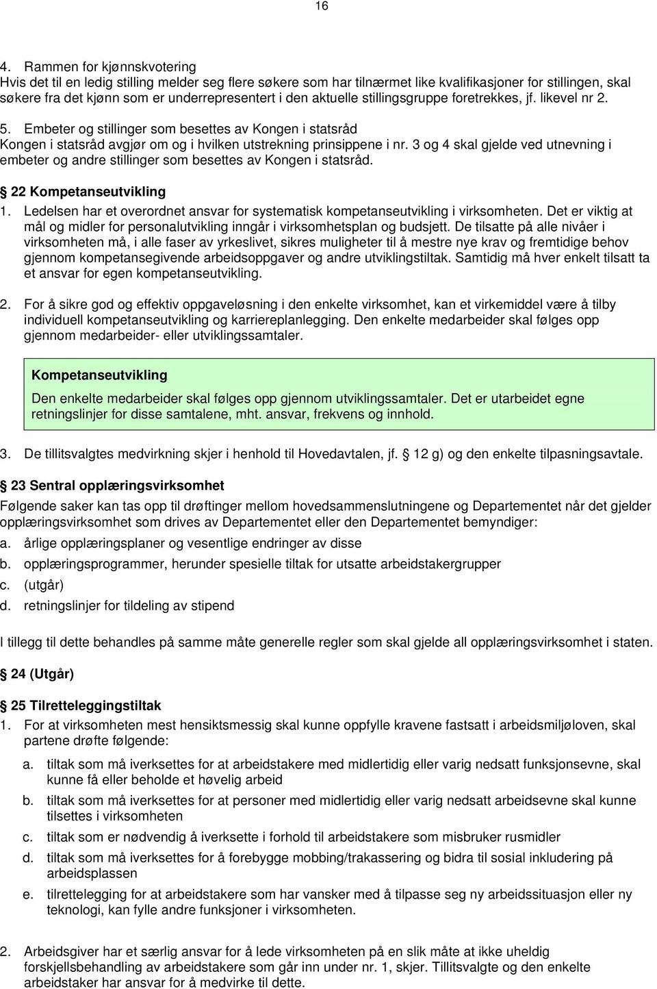 3 og 4 skal gjelde ved utnevning i embeter og andre stillinger som besettes av Kongen i statsråd. 22 Kompetanseutvikling 1.