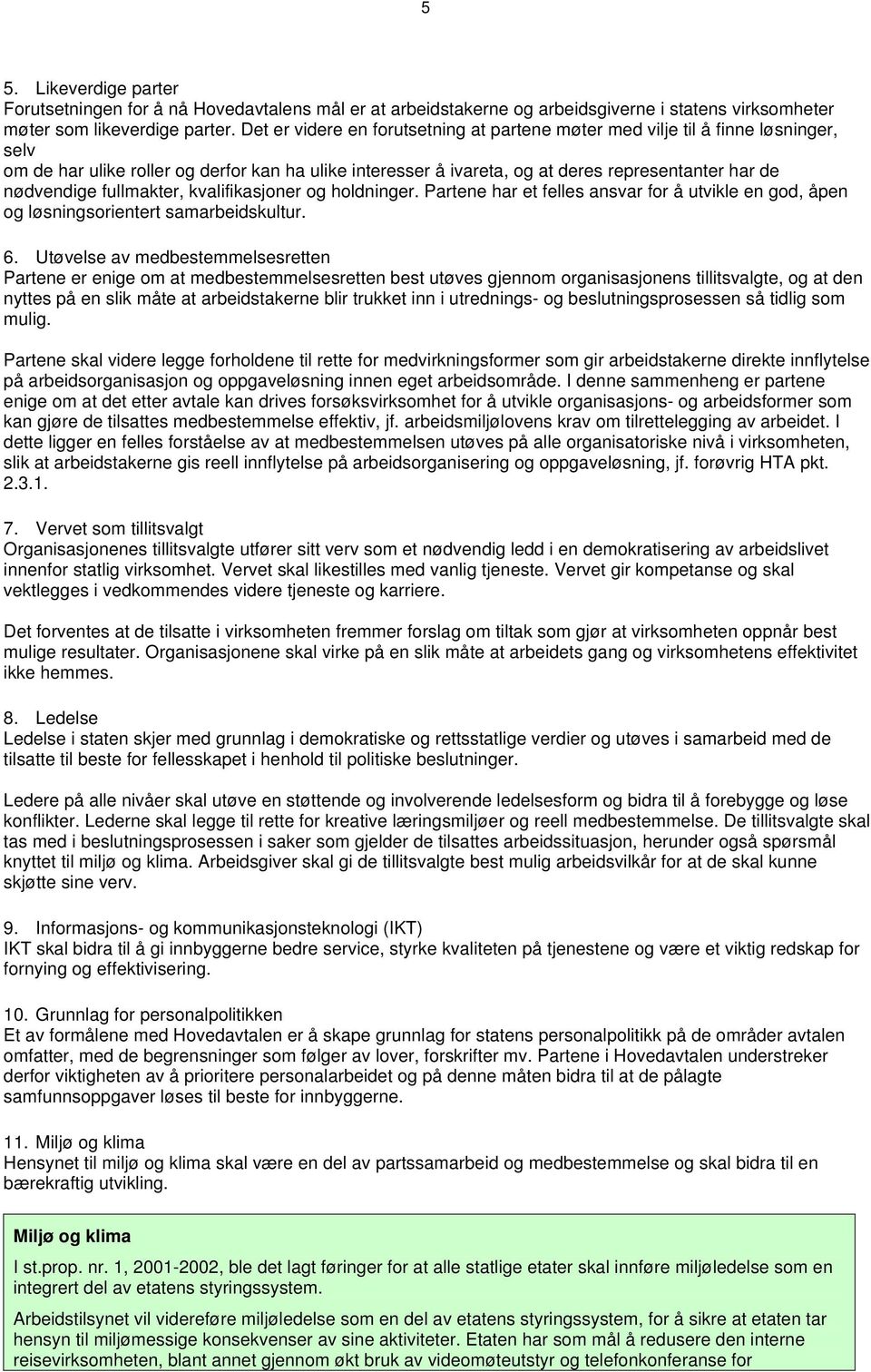 fullmakter, kvalifikasjoner og holdninger. Partene har et felles ansvar for å utvikle en god, åpen og løsningsorientert samarbeidskultur. 6.