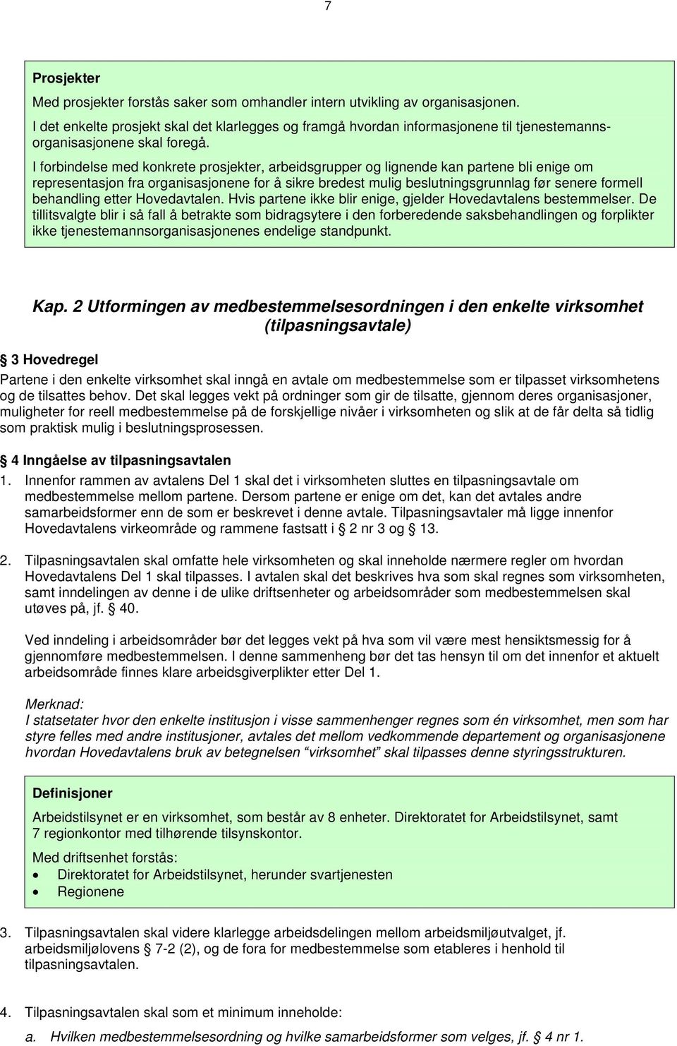 I forbindelse med konkrete prosjekter, arbeidsgrupper og lignende kan partene bli enige om representasjon fra organisasjonene for å sikre bredest mulig beslutningsgrunnlag før senere formell