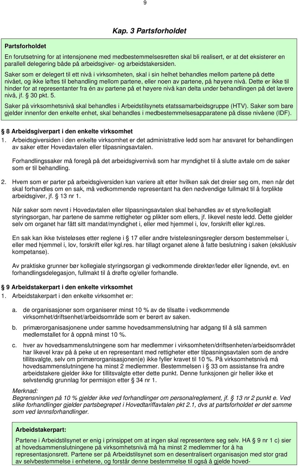 Saker som er delegert til ett nivå i virksomheten, skal i sin helhet behandles mellom partene på dette nivået, og ikke løftes til behandling mellom partene, eller noen av partene, på høyere nivå.