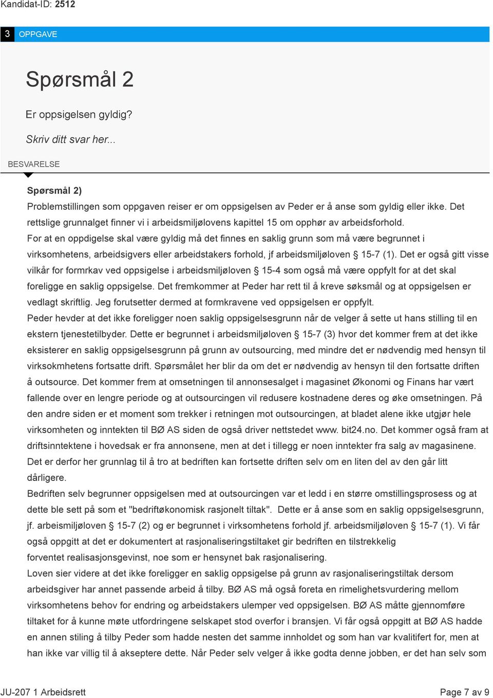 For at en oppdigelse skal være gyldig må det finnes en saklig grunn som må være begrunnet i virksomhetens, arbeidsigvers eller arbeidstakers forhold, jf arbeidsmiljøloven 15-7 (1).